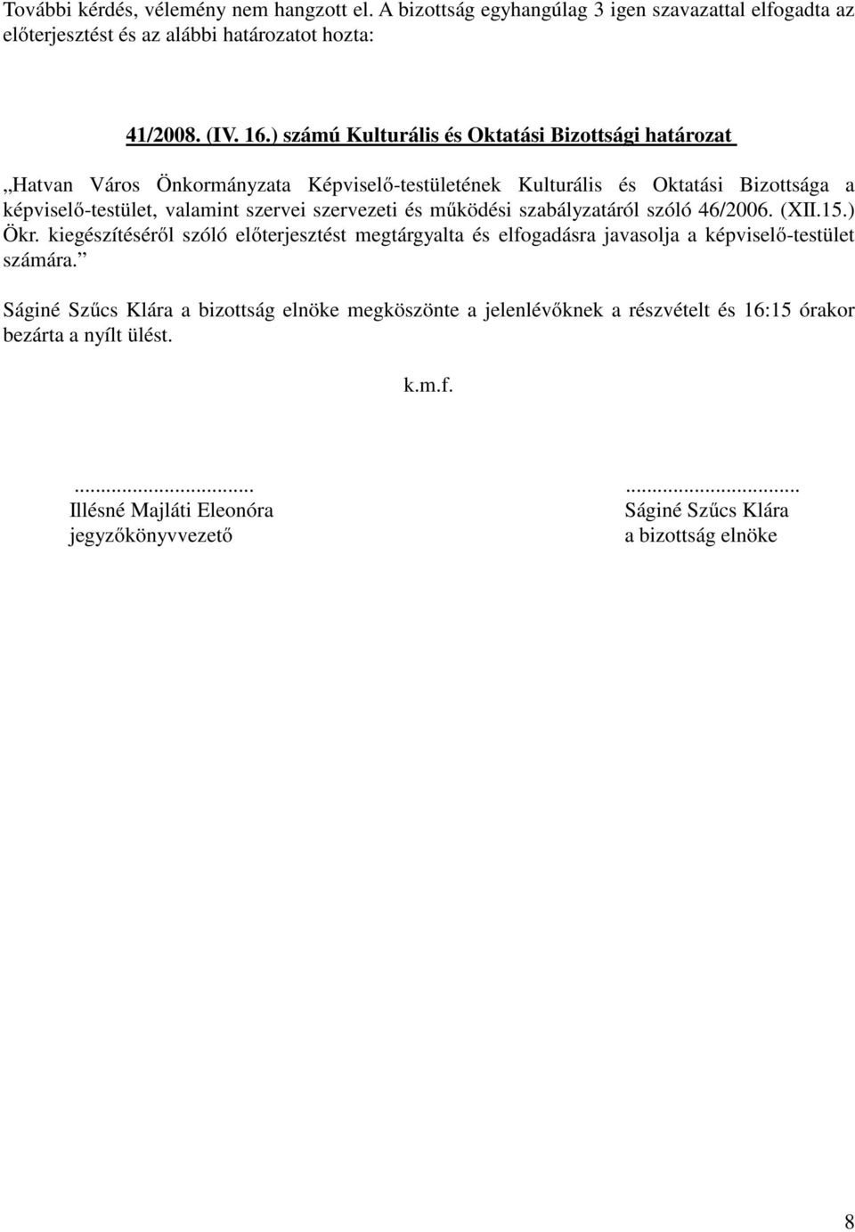 szervezeti és működési szabályzatáról szóló 46/2006. (XII.15.) Ökr. kiegészítéséről szóló előterjesztést megtárgyalta és elfogadásra javasolja a képviselő-testület számára.