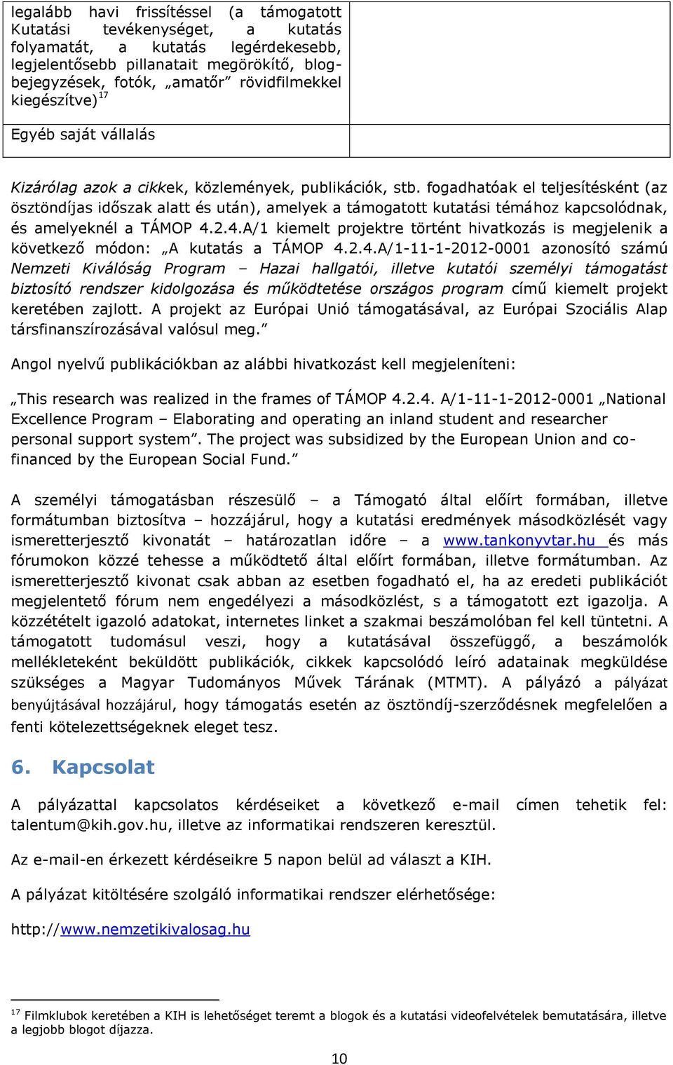 fogadhatóak el teljesítésként (az ösztöndíjas időszak alatt és után), amelyek a támogatott kutatási témához kapcsolódnak, és amelyeknél a TÁMOP 4.
