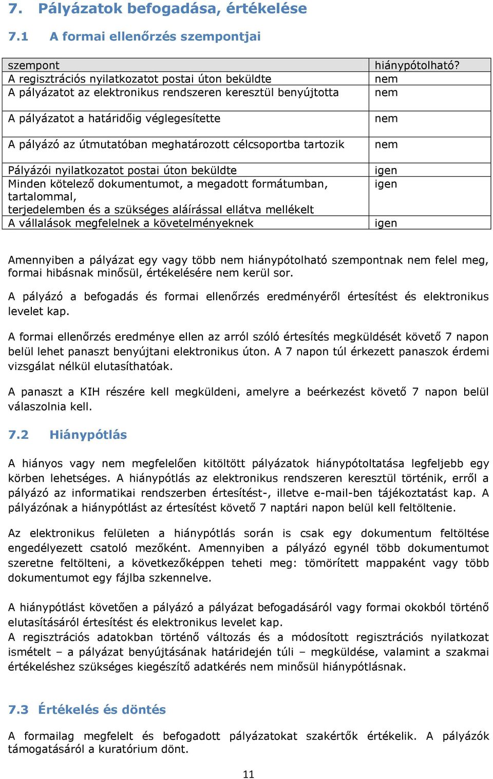 pályázó az útmutatóban meghatározott célcsoportba tartozik Pályázói nyilatkozatot postai úton beküldte Minden kötelező dokumentumot, a megadott formátumban, tartalommal, terjedelemben és a szükséges
