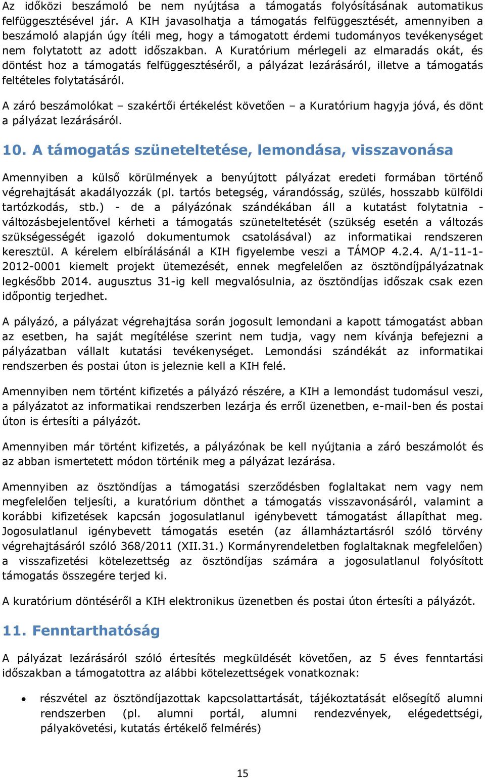 A Kuratórium mérlegeli az elmaradás okát, és döntést hoz a támogatás felfüggesztéséről, a pályázat lezárásáról, illetve a támogatás feltételes folytatásáról.