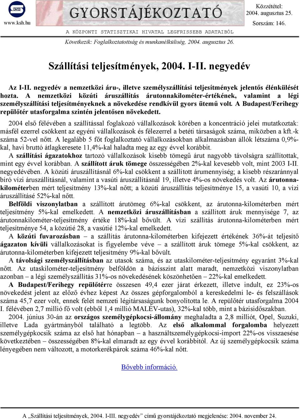 A nemzetközi közúti áruszállítás árutonnakilométer-értékének, valamint a légi személyszállítási teljesítményeknek a növekedése rendkívül gyors ütemű volt.