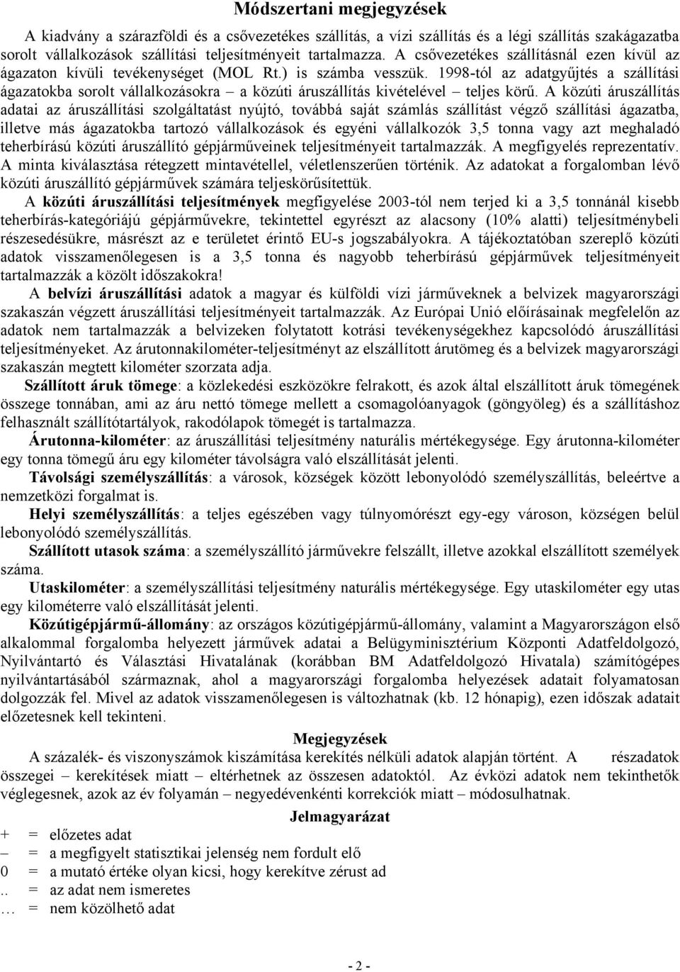 1998-tól az adatgyűjtés a szállítási ágazatokba sorolt vállalkozásokra a közúti áruszállítás kivételével teljes körű.