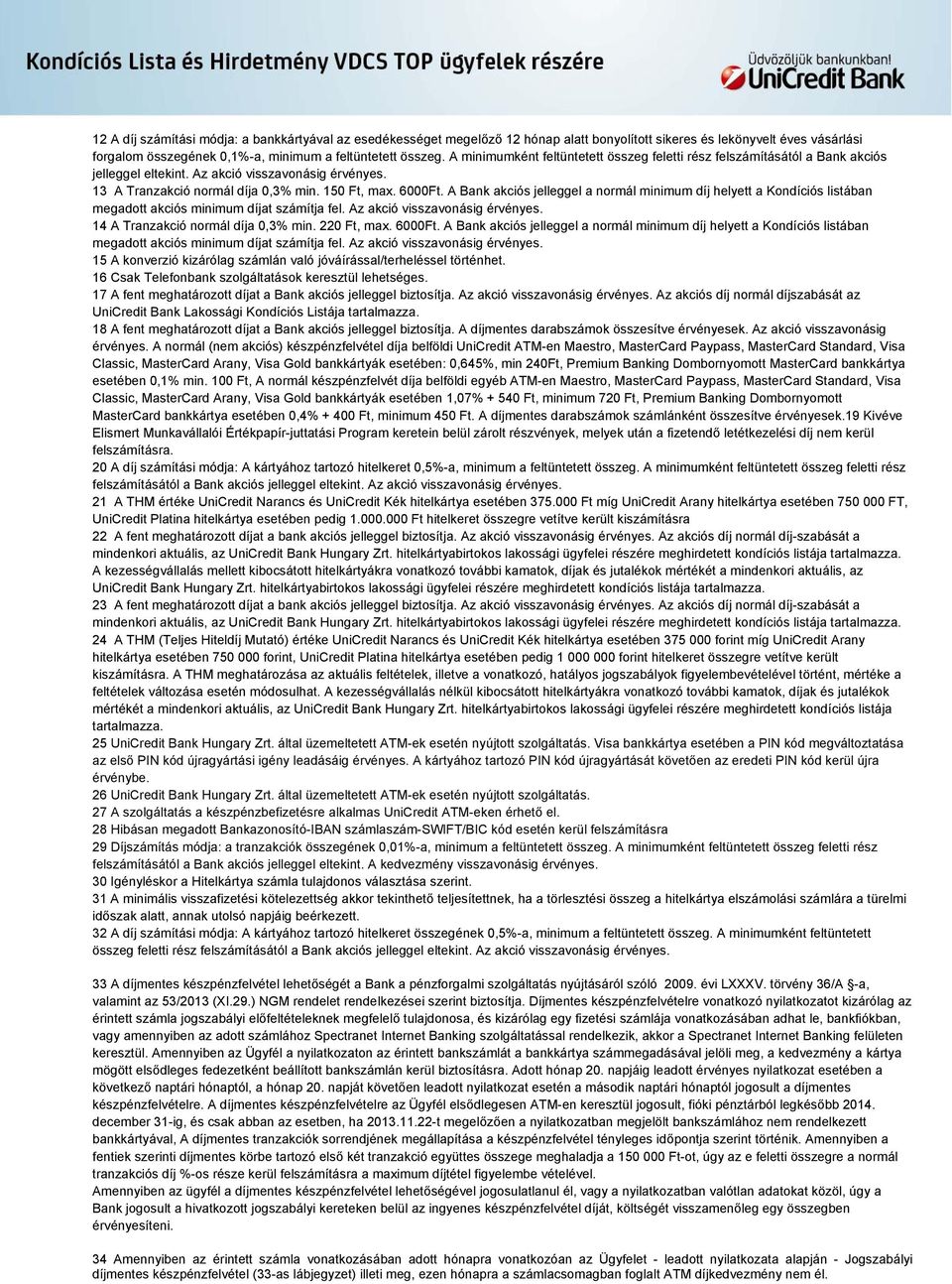 A Bank akciós jelleggel a normál minimum díj helyett a Kondíciós listában megadott akciós minimum díjat számítja fel. Az akció visszavonásig érvényes. 14 A Tranzakció normál díja 0,3% min.