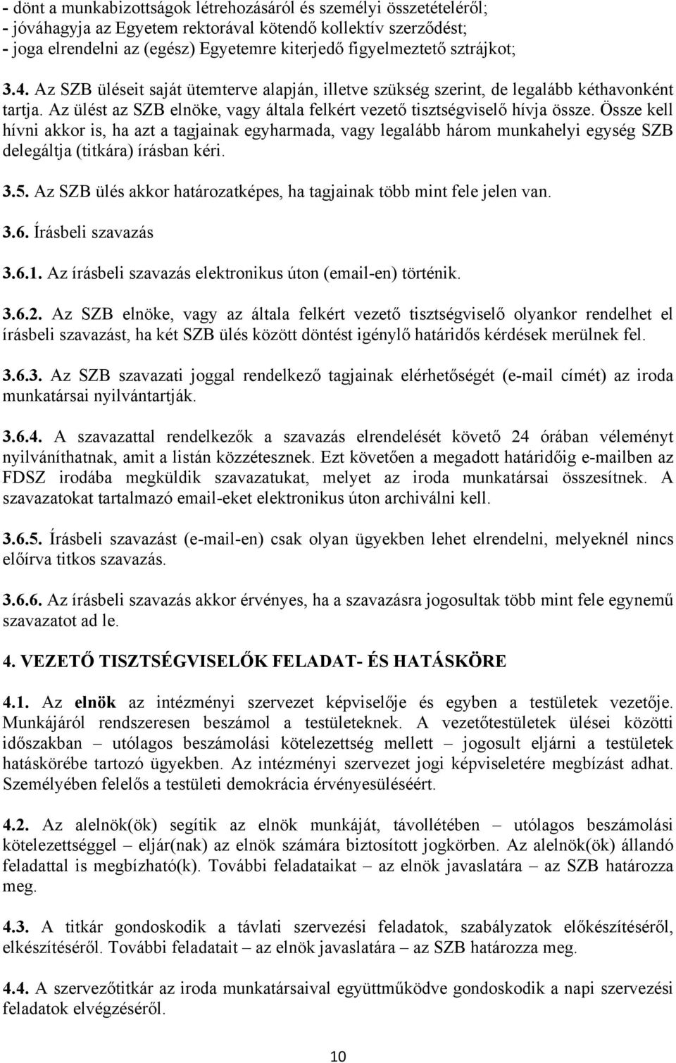 Össze kell hívni akkor is, ha azt a tagjainak egyharmada, vagy legalább három munkahelyi egység SZB delegáltja (titkára) írásban kéri. 3.5.