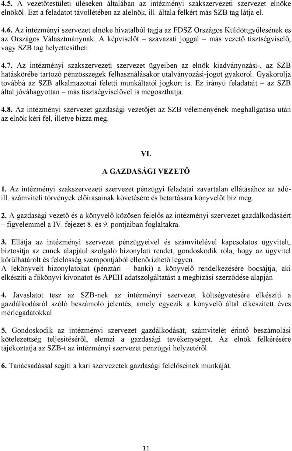 4.7. Az intézményi szakszervezeti szervezet ügyeiben az elnök kiadványozási-, az SZB hatáskörébe tartozó pénzösszegek felhasználásakor utalványozási-jogot gyakorol.