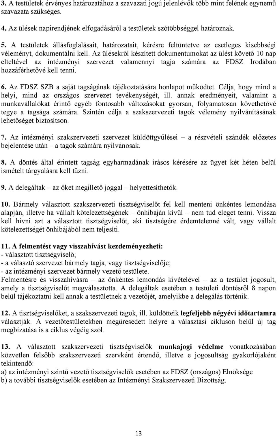 Az ülésekről készített dokumentumokat az ülést követő 10 nap elteltével az intézményi szervezet valamennyi tagja számára az FDSZ Irodában hozzáférhetővé kell tenni. 6.