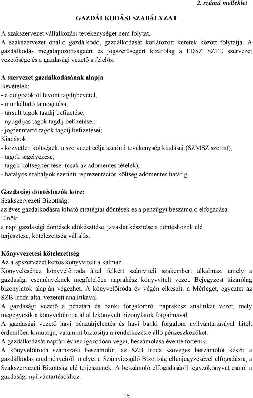 A szervezet gazdálkodásának alapja Bevételek: - a dolgozóktól levont tagdíjbevétel, - munkáltató támogatása; - társult tagok tagdíj befizetése; - nyugdíjas tagok tagdíj befizetései; - jogfenntartó
