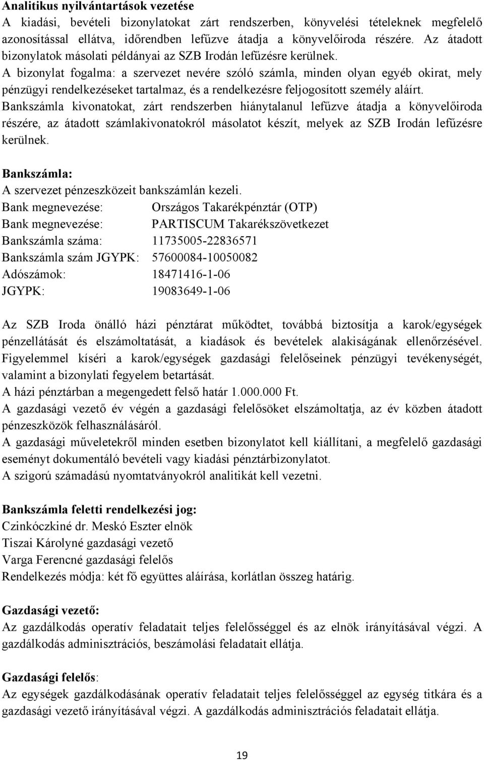 A bizonylat fogalma: a szervezet nevére szóló számla, minden olyan egyéb okirat, mely pénzügyi rendelkezéseket tartalmaz, és a rendelkezésre feljogosított személy aláírt.