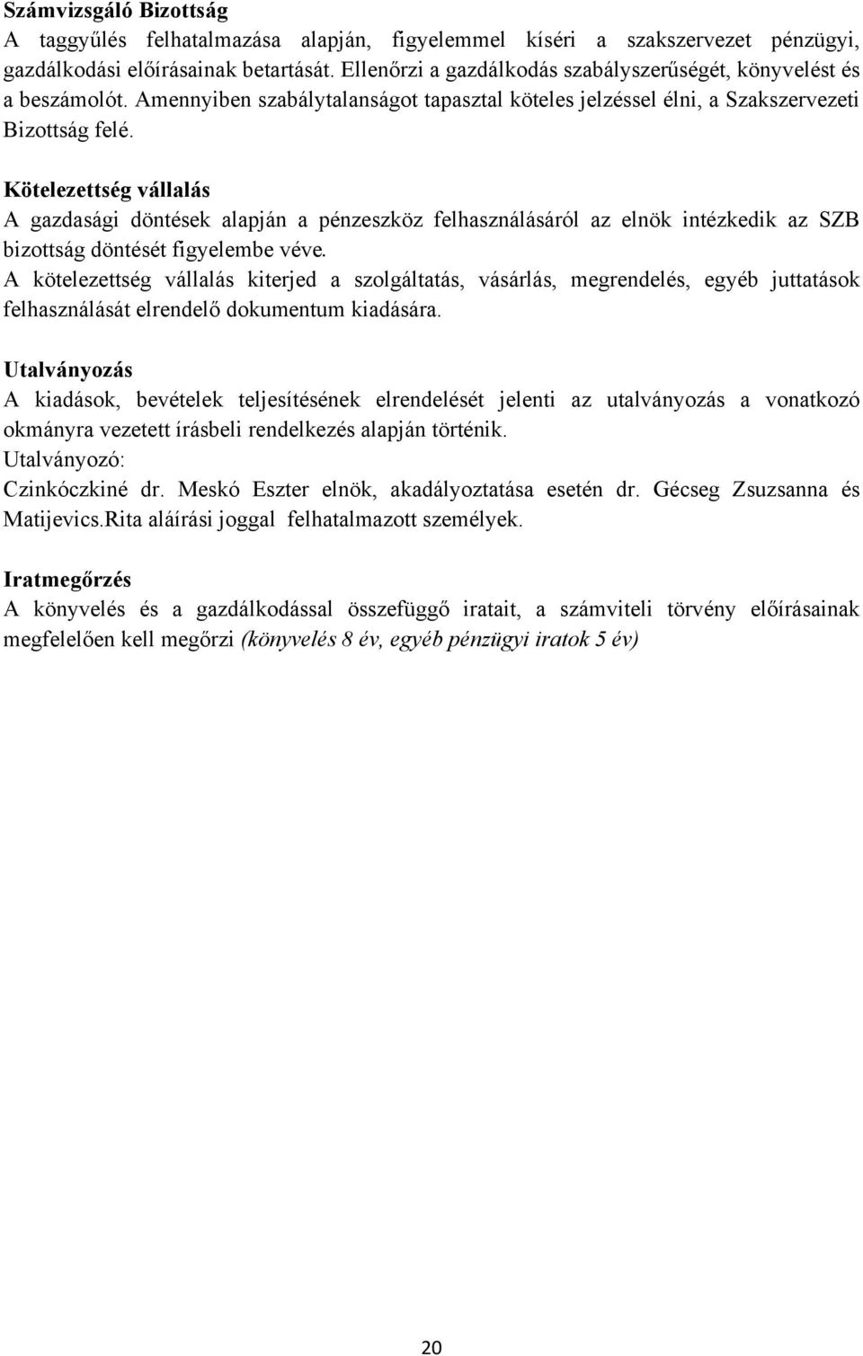 Kötelezettség vállalás A gazdasági döntések alapján a pénzeszköz felhasználásáról az elnök intézkedik az SZB bizottság döntését figyelembe véve.