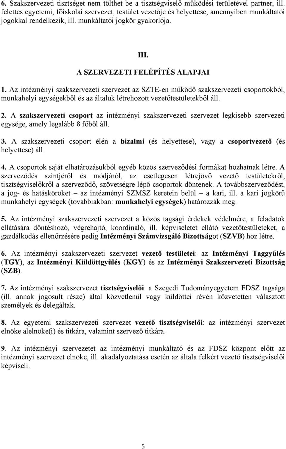 Az intézményi szakszervezeti szervezet az SZTE-en működő szakszervezeti csoportokból, munkahelyi egységekből és az általuk létrehozott vezetőtestületekből áll. 2.