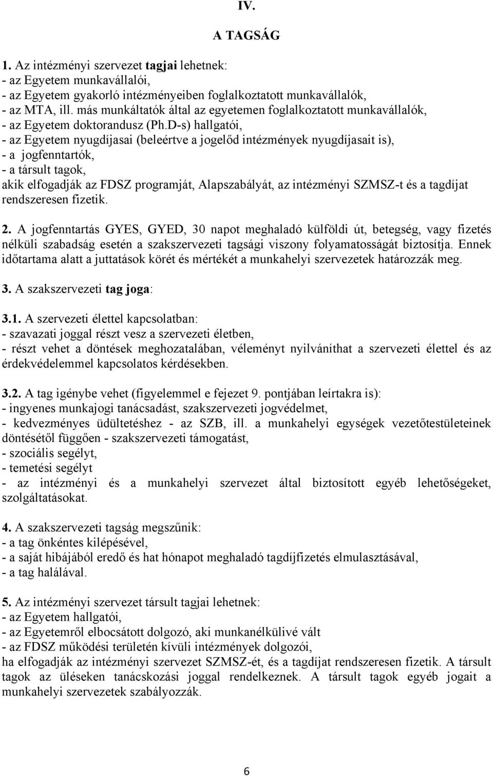 D-s) hallgatói, - az Egyetem nyugdíjasai (beleértve a jogelőd intézmények nyugdíjasait is), - a jogfenntartók, - a társult tagok, akik elfogadják az FDSZ programját, Alapszabályát, az intézményi