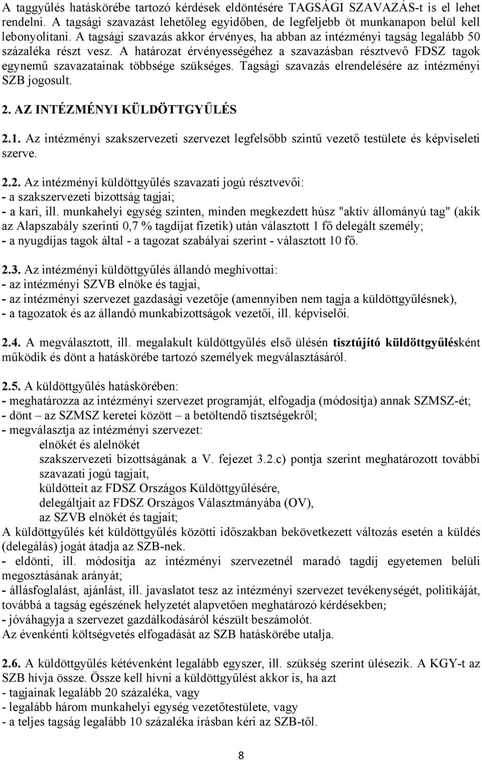 A határozat érvényességéhez a szavazásban résztvevő FDSZ tagok egynemű szavazatainak többsége szükséges. Tagsági szavazás elrendelésére az intézményi SZB jogosult. 2. AZ INTÉZMÉNYI KÜLDÖTTGYŰLÉS 2.1.