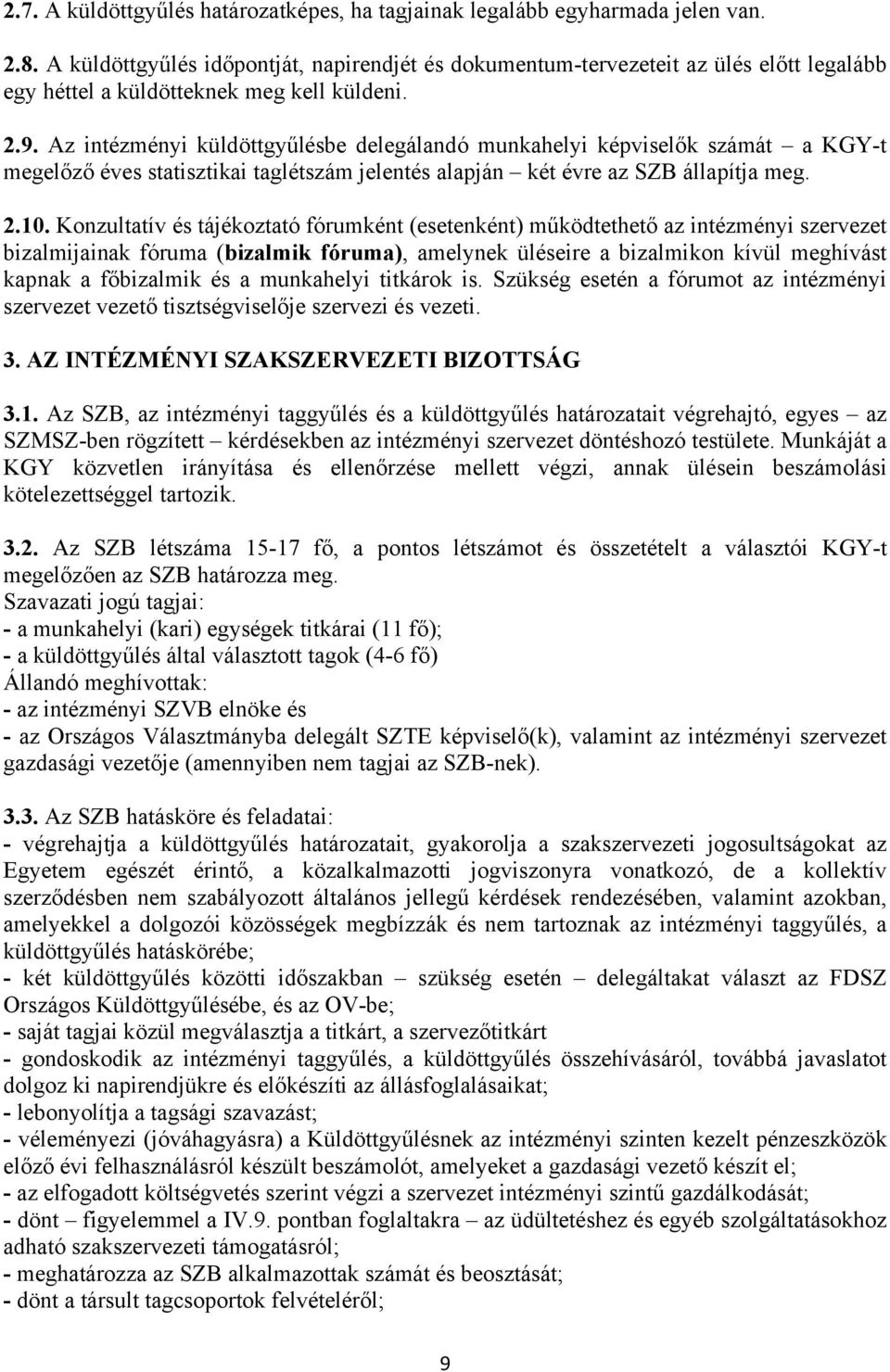 Az intézményi küldöttgyűlésbe delegálandó munkahelyi képviselők számát a KGY-t megelőző éves statisztikai taglétszám jelentés alapján két évre az SZB állapítja meg. 2.10.
