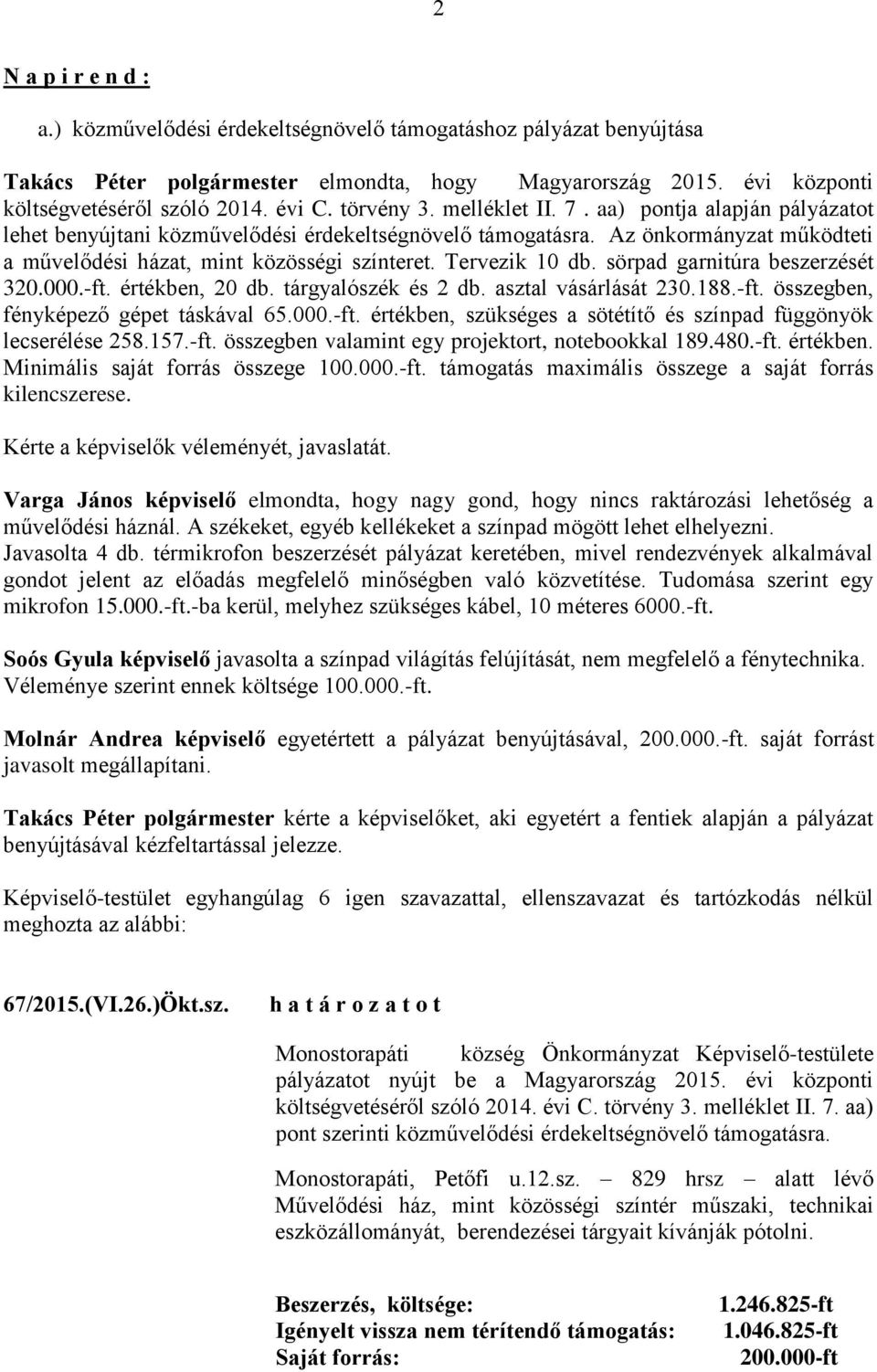 sörpad garnitúra beszerzését 320.000.-ft. értékben, 20 db. tárgyalószék és 2 db. asztal vásárlását 230.188.-ft. összegben, fényképező gépet táskával 65.000.-ft. értékben, szükséges a sötétítő és színpad függönyök lecserélése 258.