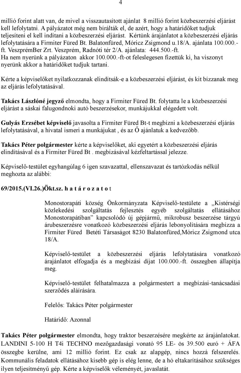 Kértünk árajánlatot a közbeszerzési eljárás lefolytatására a Firmiter Füred Bt. Balatonfüred, Móricz Zsigmond u.18/a. ajánlata 100.000.- ft. VeszprémBer Zrt. Veszprém, Radnóti tér 2/A. ajánlata: 444.