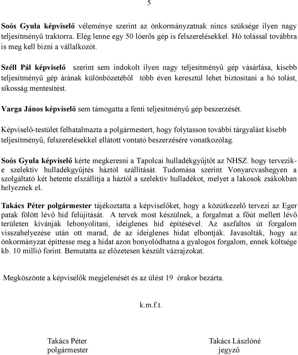 Széll Pál szerint sem indokolt ilyen nagy teljesítményű gép vásárlása, kisebb teljesítményű gép árának különbözetéből több éven keresztül lehet biztosítani a hó tolást, síkosság mentesítést.