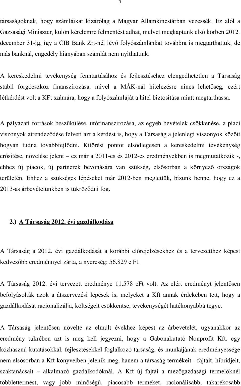 A kereskedelmi tevékenység fenntartásához és fejlesztéséhez elengedhetetlen a Társaság stabil forgóeszköz finanszírozása, mivel a MÁK-nál hitelezésre nincs lehetőség, ezért létkérdést volt a KFt