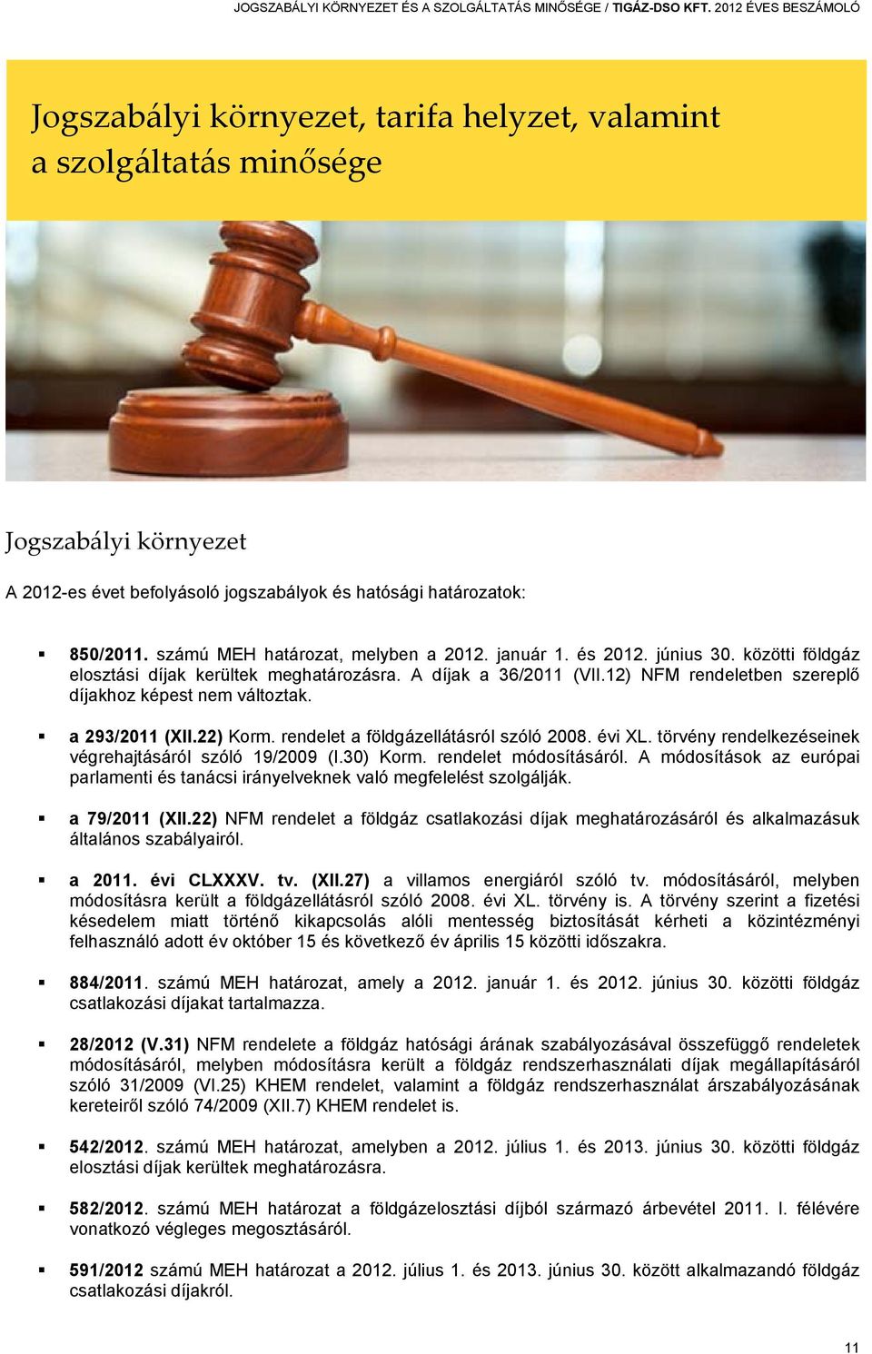 számú MEH határozat, melyben a 2012. január 1. és 2012. június 30. közötti földgáz elosztási díjak kerültek meghatározásra. A díjak a 36/2011 (VII.