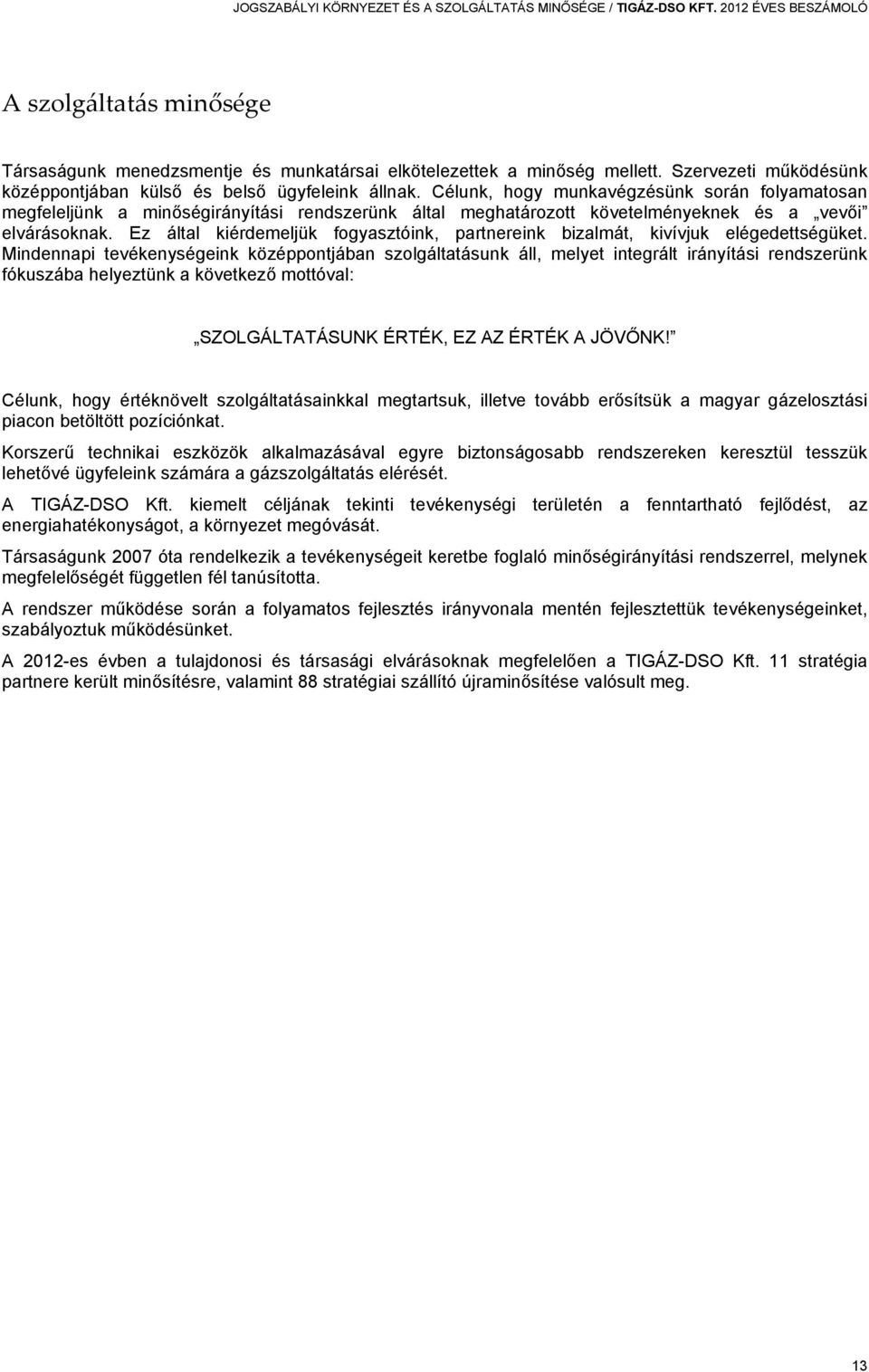 Célunk, hogy munkavégzésünk során folyamatosan megfeleljünk a minőségirányítási rendszerünk által meghatározott követelményeknek és a vevői elvárásoknak.