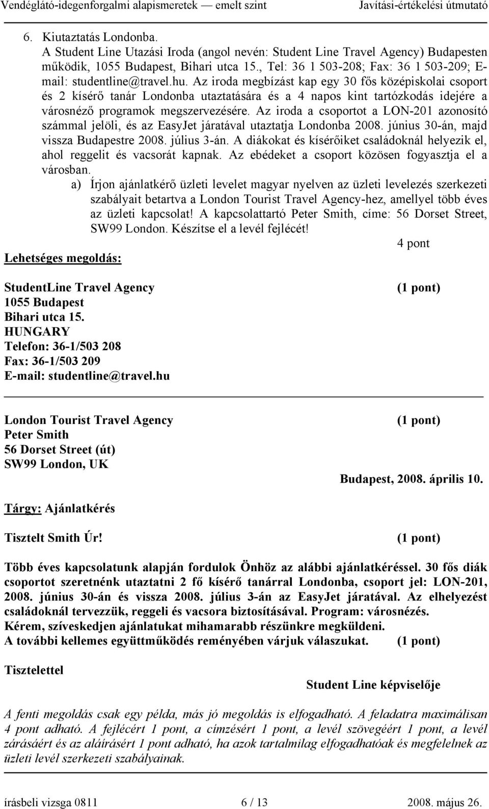 Az iroda megbízást kap egy 30 fős középiskolai csoport és 2 kísérő tanár Londonba utaztatására és a 4 napos kint tartózkodás idejére a városnéző programok megszervezésére.