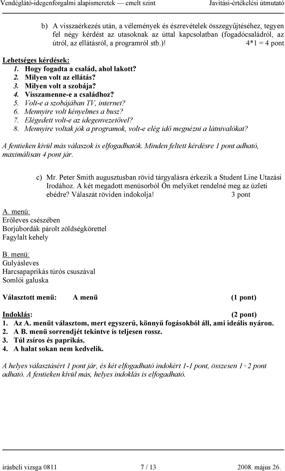 Elégedett volt-e az idegenvezetővel? 8. Mennyire voltak jók a programok, volt-e elég idő megnézni a látnivalókat? A fentieken kívül más válaszok is elfogadhatók.