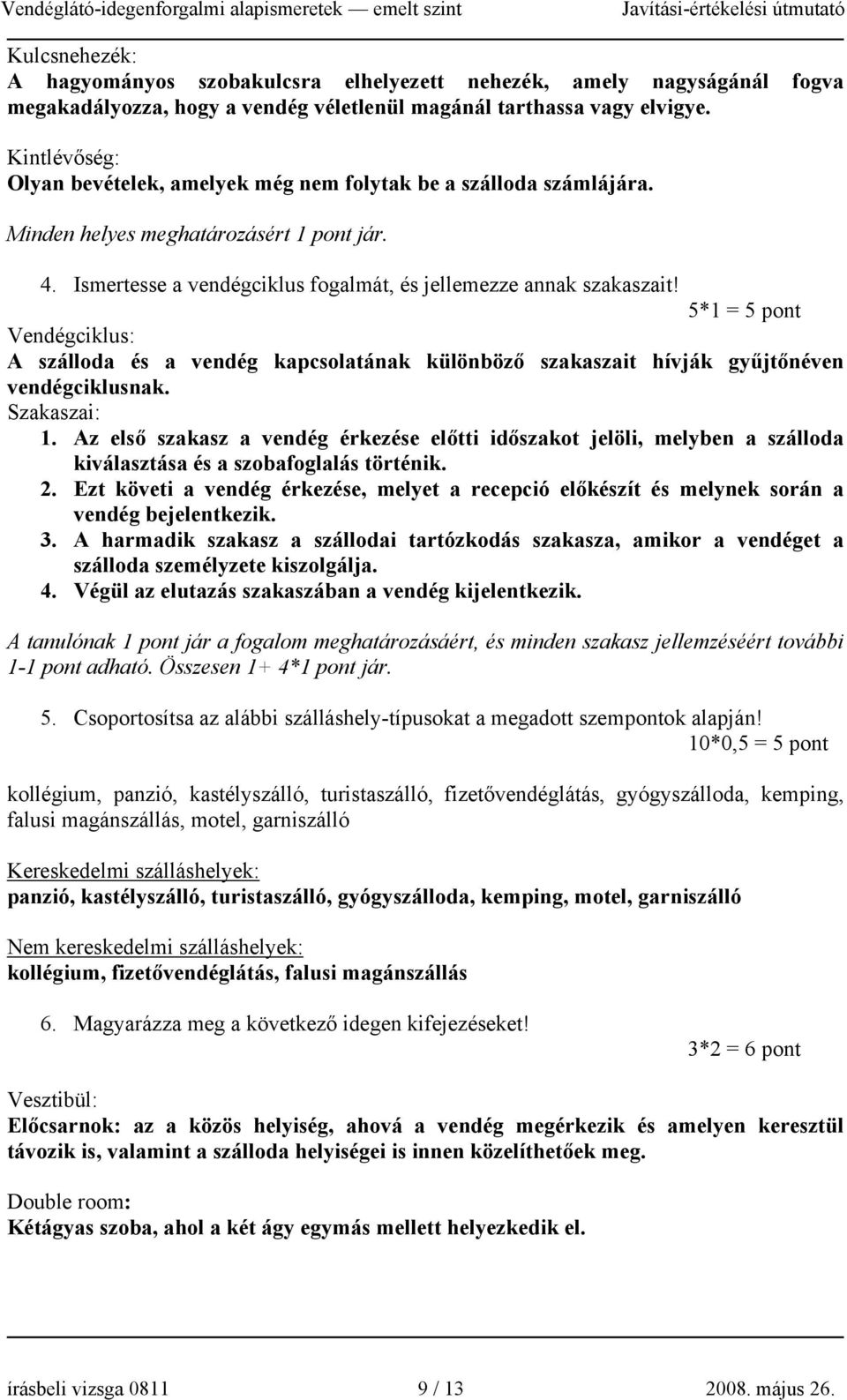 5*1 = 5 pont Vendégciklus: A szálloda és a vendég kapcsolatának különböző szakaszait hívják gyűjtőnéven vendégciklusnak. Szakaszai: 1.