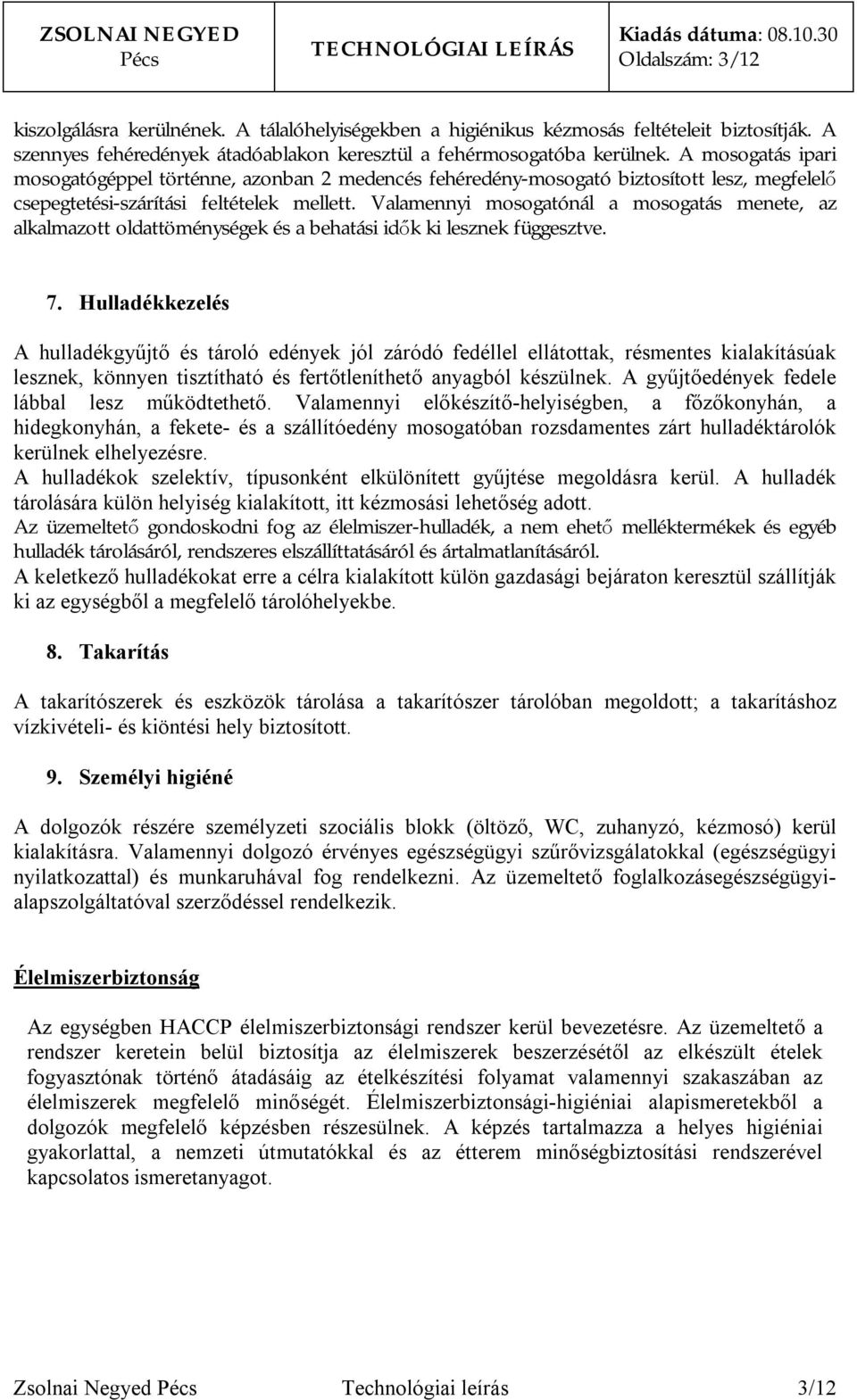 Valamennyi mosogatónál a mosogatás menete, az alkalmazott oldattöménységek és a behatási idők ki lesznek függesztve. 7. Hulladékkezelés lábbal lesz működtethető.