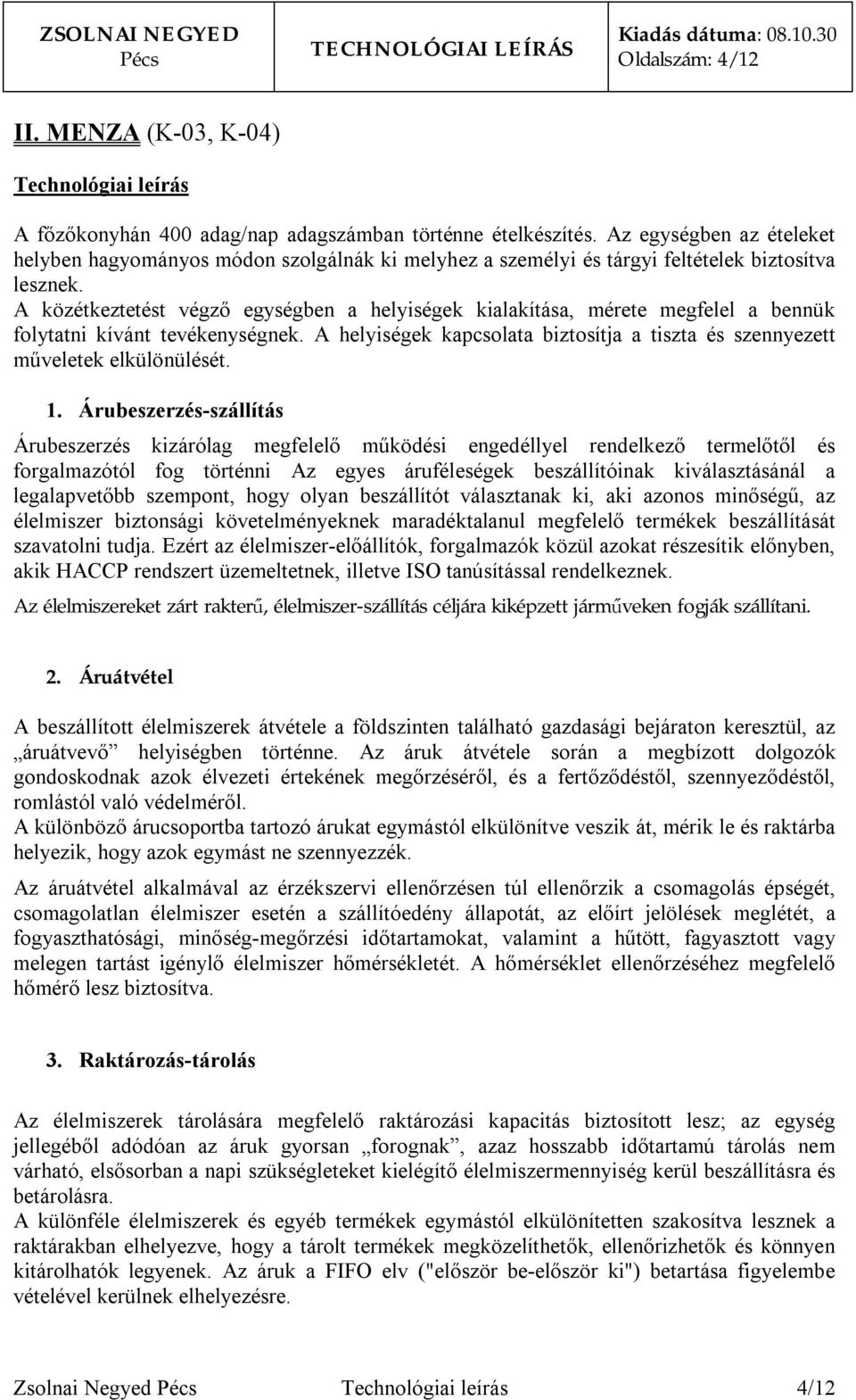 A közétkeztetést végző egységben a helyiségek kialakítása, mérete megfelel a bennük folytatni kívánt tevékenységnek. A helyiségek kapcsolata biztosítja a tiszta és szennyezett műveletek elkülönülését.