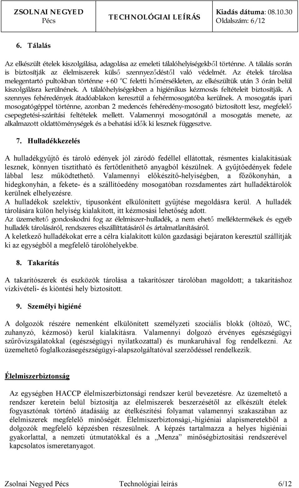 A tálalóhelyiségekben a higiénikus kézmosás feltételeit biztosítják. A szennyes fehéredények átadóablakon keresztül a fehérmosogatóba kerülnek.