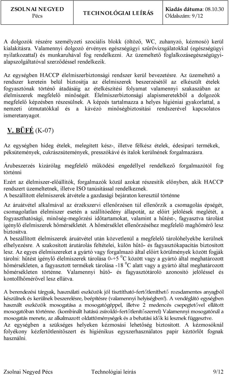 Az üzemeltető foglalkozásegészségügyialapszolgáltatóval szerződéssel rendelkezik. élelmiszerek megfelelő minőségét. Élelmiszerbiztonsági alapismeretekből a dolgozók megfelelő képzésben részesülnek.