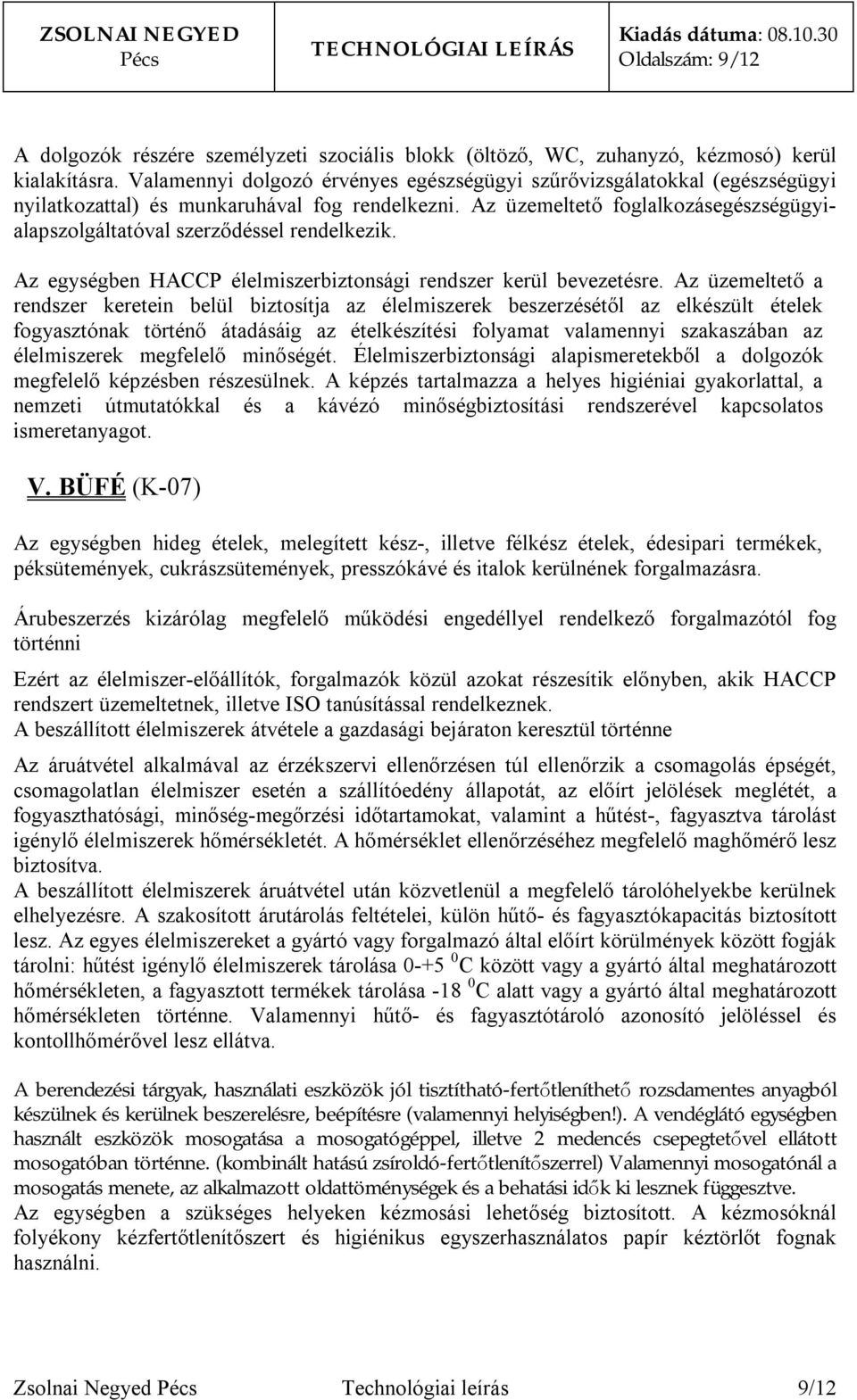 Az üzemeltető foglalkozásegészségügyialapszolgáltatóval szerződéssel rendelkezik. élelmiszerek megfelelő minőségét. Élelmiszerbiztonsági alapismeretekből a dolgozók megfelelő képzésben részesülnek.