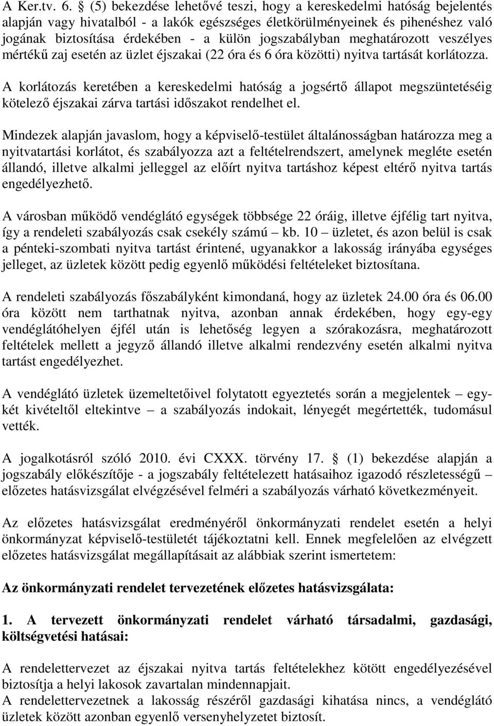 jogszabályban meghatározott veszélyes mértékű zaj esetén az üzlet éjszakai (22 óra és 6 óra közötti) nyitva tartását korlátozza.