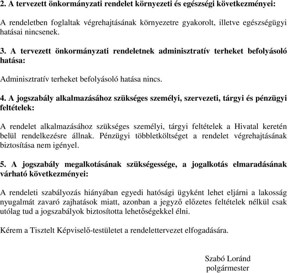 A jogszabály alkalmazásához szükséges személyi, szervezeti, tárgyi és pénzügyi feltételek: A rendelet alkalmazásához szükséges személyi, tárgyi feltételek a Hivatal keretén belül rendelkezésre állnak.