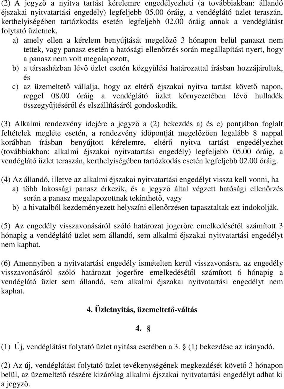 00 óráig annak a vendéglátást folytató üzletnek, a) amely ellen a kérelem benyújtását megelőző 3 hónapon belül panaszt nem tettek, vagy panasz esetén a hatósági ellenőrzés során megállapítást nyert,