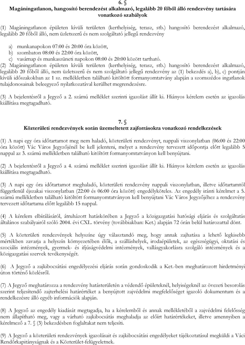 vasárnap és munkaszüneti napokon 08:00 és 20:00 között tartható. (2) Magáningatlanon épületen kívüli területen (kerthelyiség, terasz, stb.