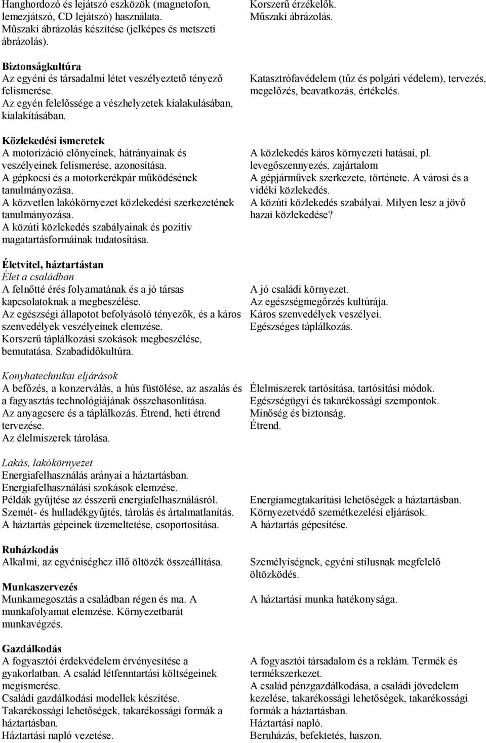 Közlekedési ismeretek A motorizáció előnyeinek, hátrányainak és veszélyeinek felismerése, azonosítása. A gépkocsi és a motorkerékpár működésének tanulmányozása.