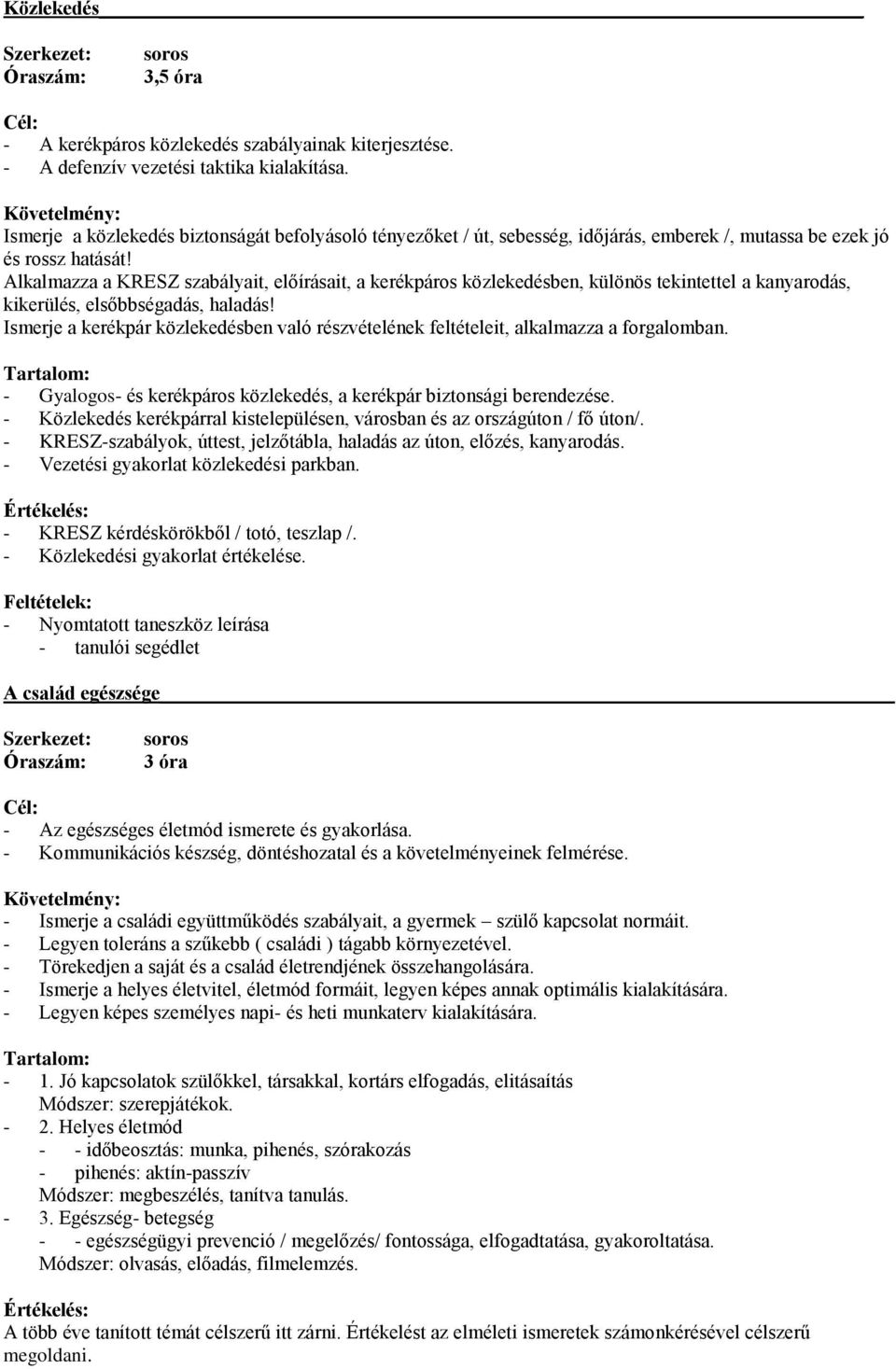 Alkalmazza a KRESZ szabályait, előírásait, a kerékpáros közlekedésben, különös tekintettel a kanyarodás, kikerülés, elsőbbségadás, haladás!