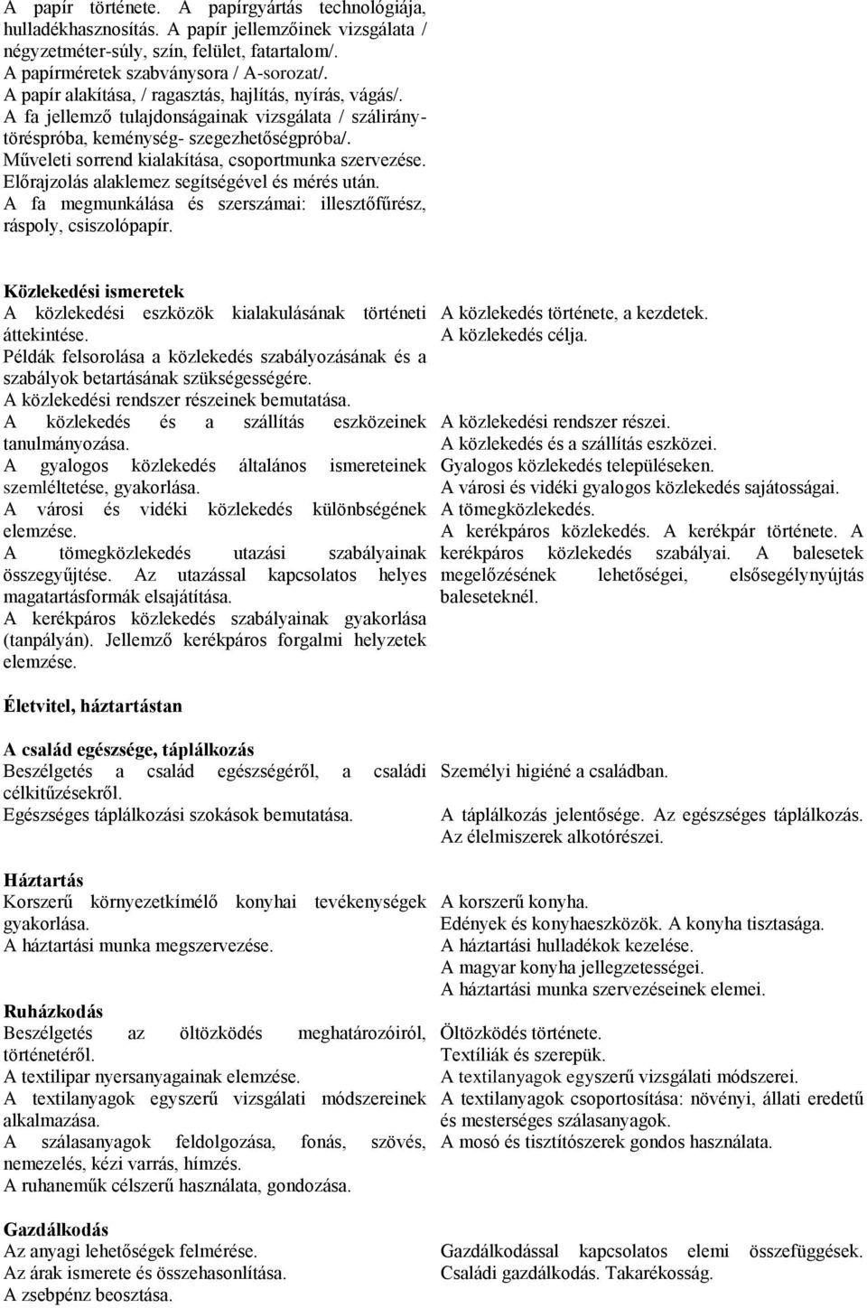 Műveleti sorrend kialakítása, csoportmunka szervezése. Előrajzolás alaklemez segítségével és mérés után. A fa megmunkálása és szerszámai: illesztőfűrész, ráspoly, csiszolópapír.