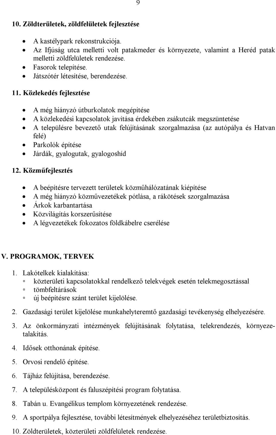 Közlekedés fejlesztése A még hiányzó útburkolatok megépítése A közlekedési kapcsolatok javítása érdekében zsákutcák megszüntetése A településre bevezető utak felújításának szorgalmazása (az autópálya