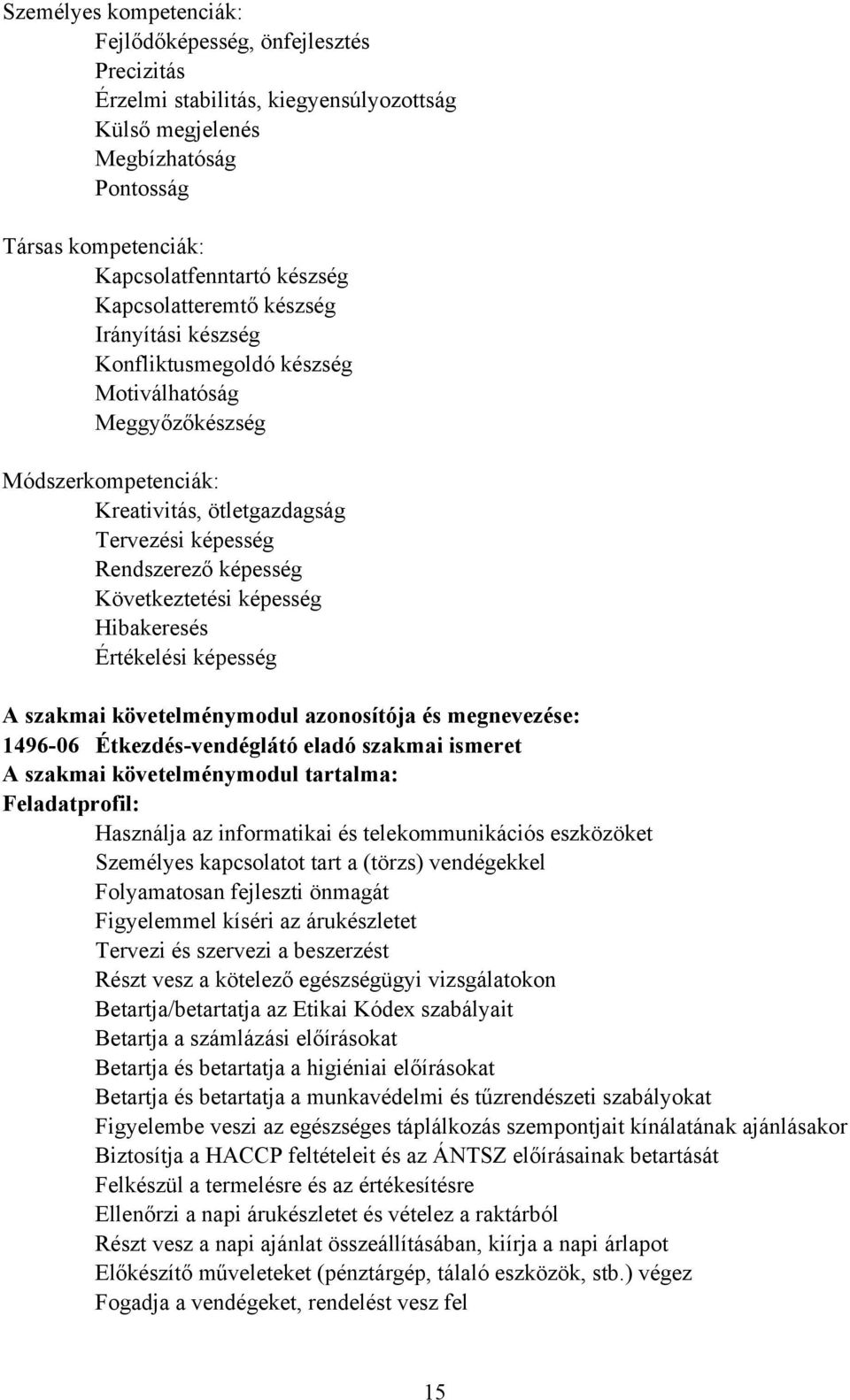 Következtetési képesség Hibakeresés Értékelési képesség A szakmai követelménymodul azonosítója és megnevezése: 1496-06 Étkezdés-vendéglátó eladó szakmai ismeret A szakmai követelménymodul tartalma: