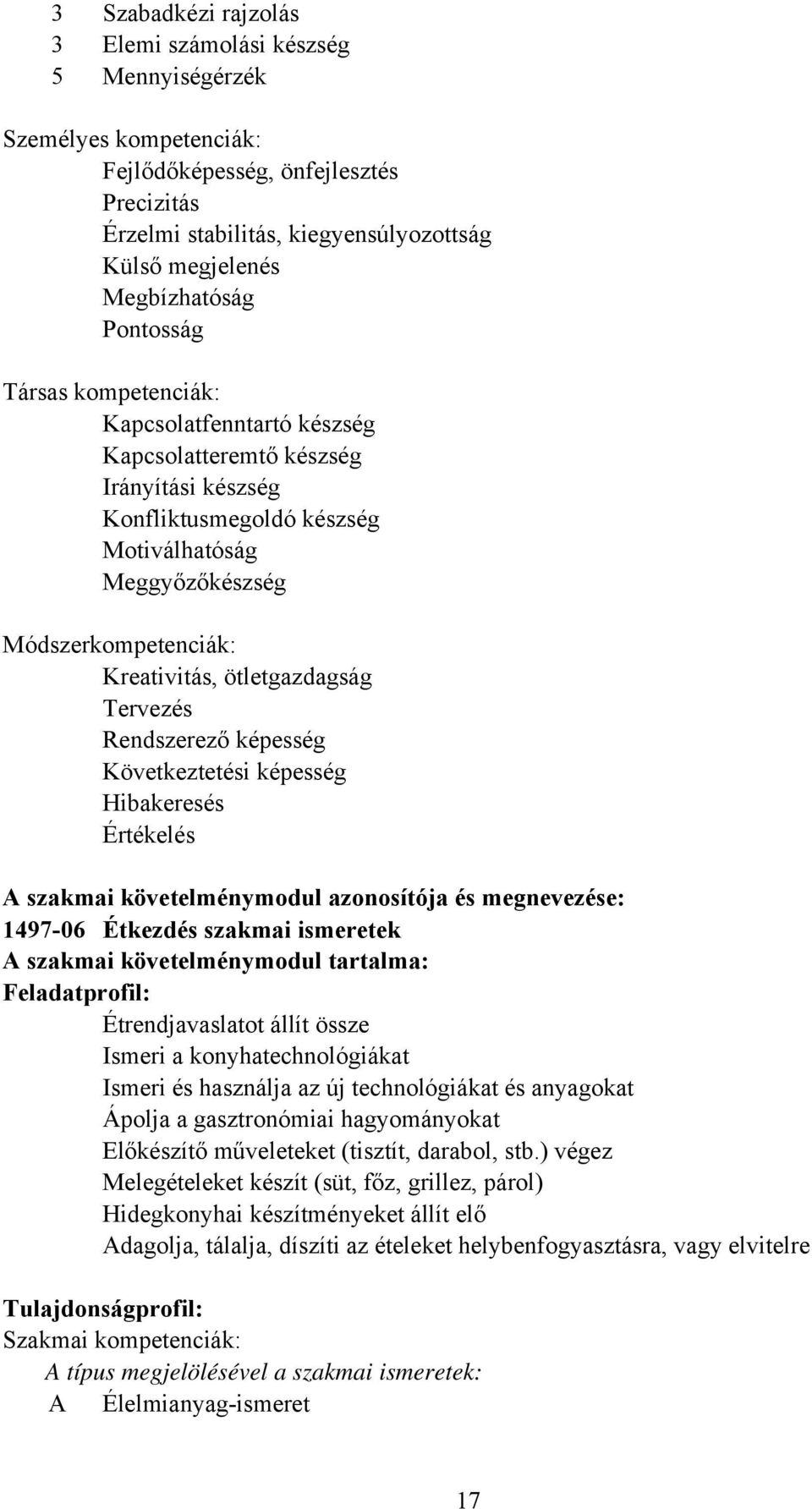 Kreativitás, ötletgazdagság Tervezés Rendszerező képesség Következtetési képesség Hibakeresés Értékelés A szakmai követelménymodul azonosítója és megnevezése: 1497-06 Étkezdés szakmai ismeretek A