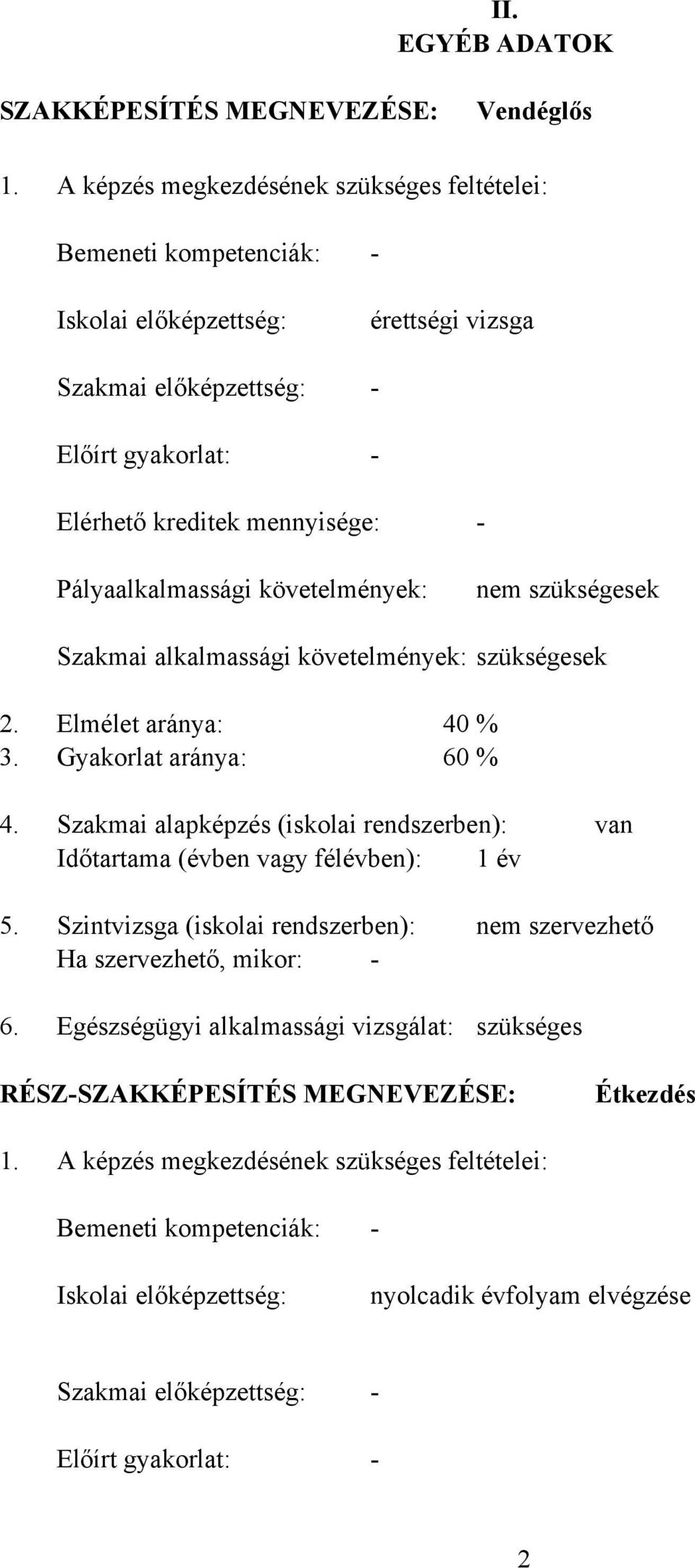 Pályaalkalmassági követelmények: nem szükségesek Szakmai alkalmassági követelmények: szükségesek 2. Elmélet aránya: 40 % 3. Gyakorlat aránya: 60 % 4.