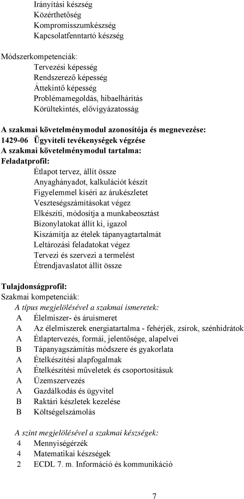 állít össze Anyaghányadot, kalkulációt készít Figyelemmel kíséri az árukészletet Veszteségszámításokat végez Elkészíti, módosítja a munkabeosztást Bizonylatokat állít ki, igazol Kiszámítja az ételek