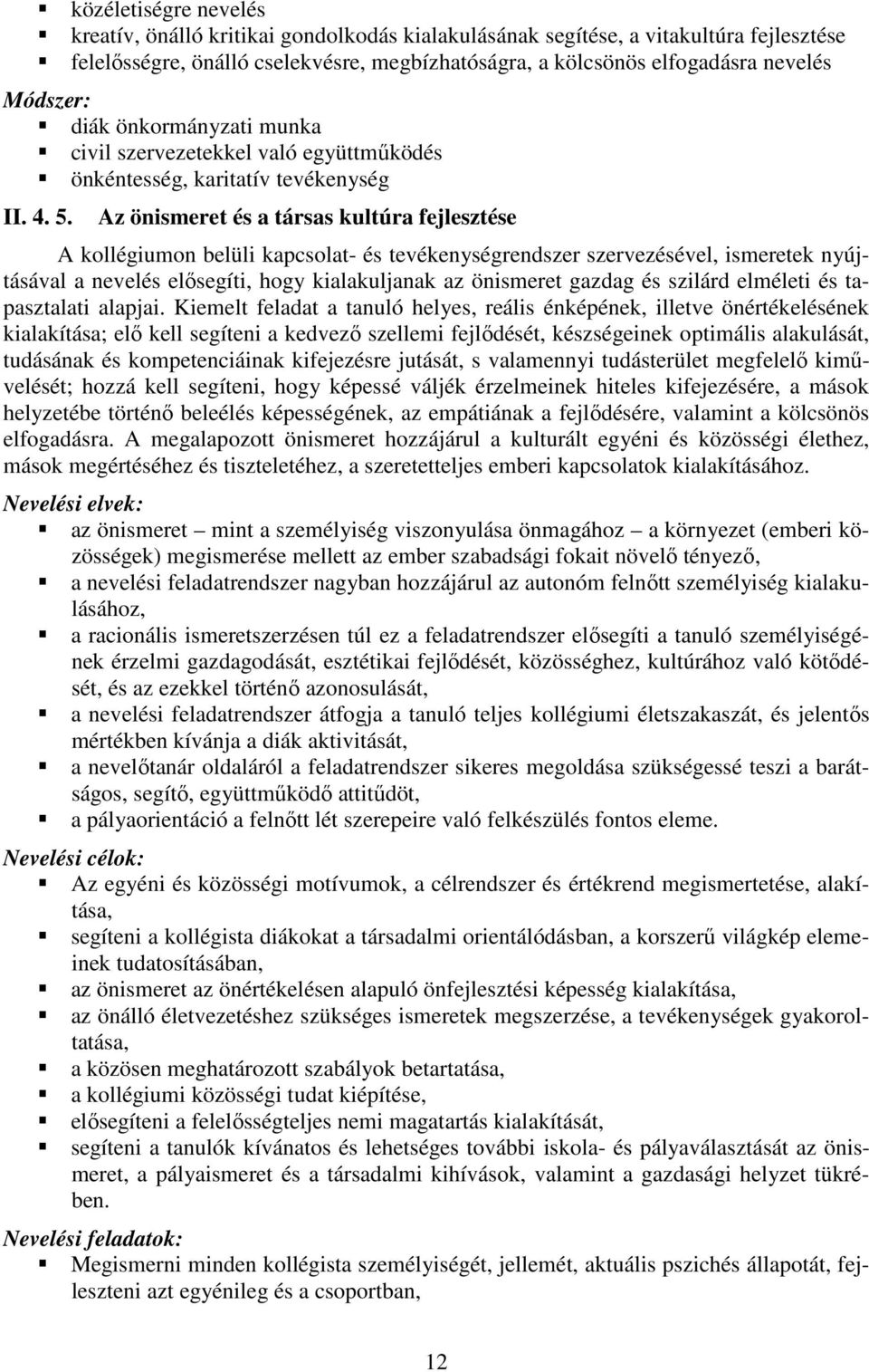 Az önismeret és a társas kultúra fejlesztése A kollégiumon belüli kapcsolat- és tevékenységrendszer szervezésével, ismeretek nyújtásával a nevelés elősegíti, hogy kialakuljanak az önismeret gazdag és