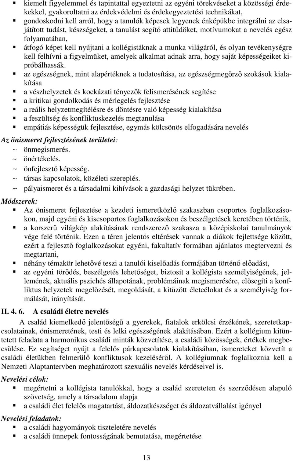 világáról, és olyan tevékenységre kell felhívni a figyelmüket, amelyek alkalmat adnak arra, hogy saját képességeiket kipróbálhassák.
