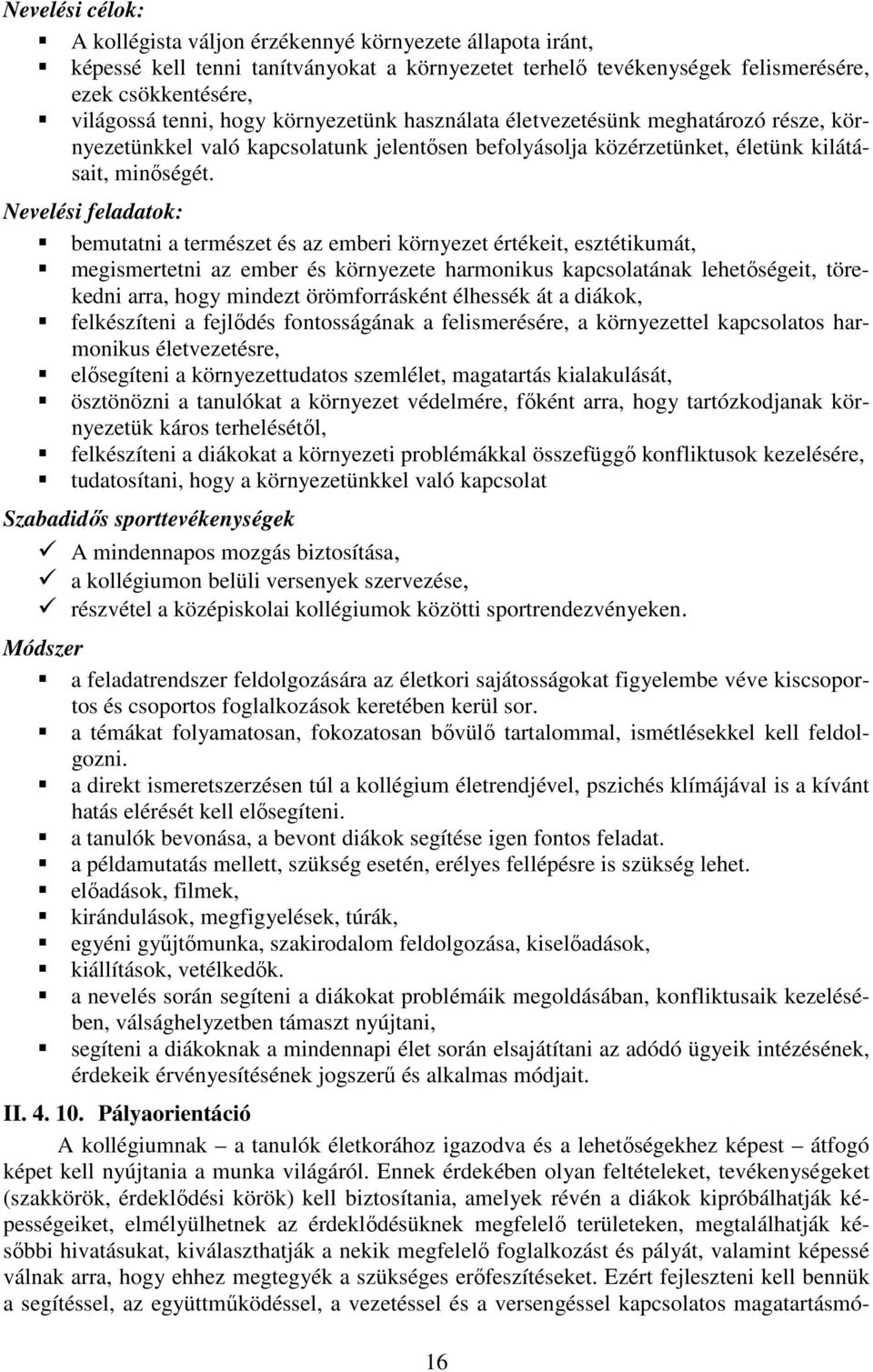 Nevelési feladatok: bemutatni a természet és az emberi környezet értékeit, esztétikumát, megismertetni az ember és környezete harmonikus kapcsolatának lehetőségeit, törekedni arra, hogy mindezt
