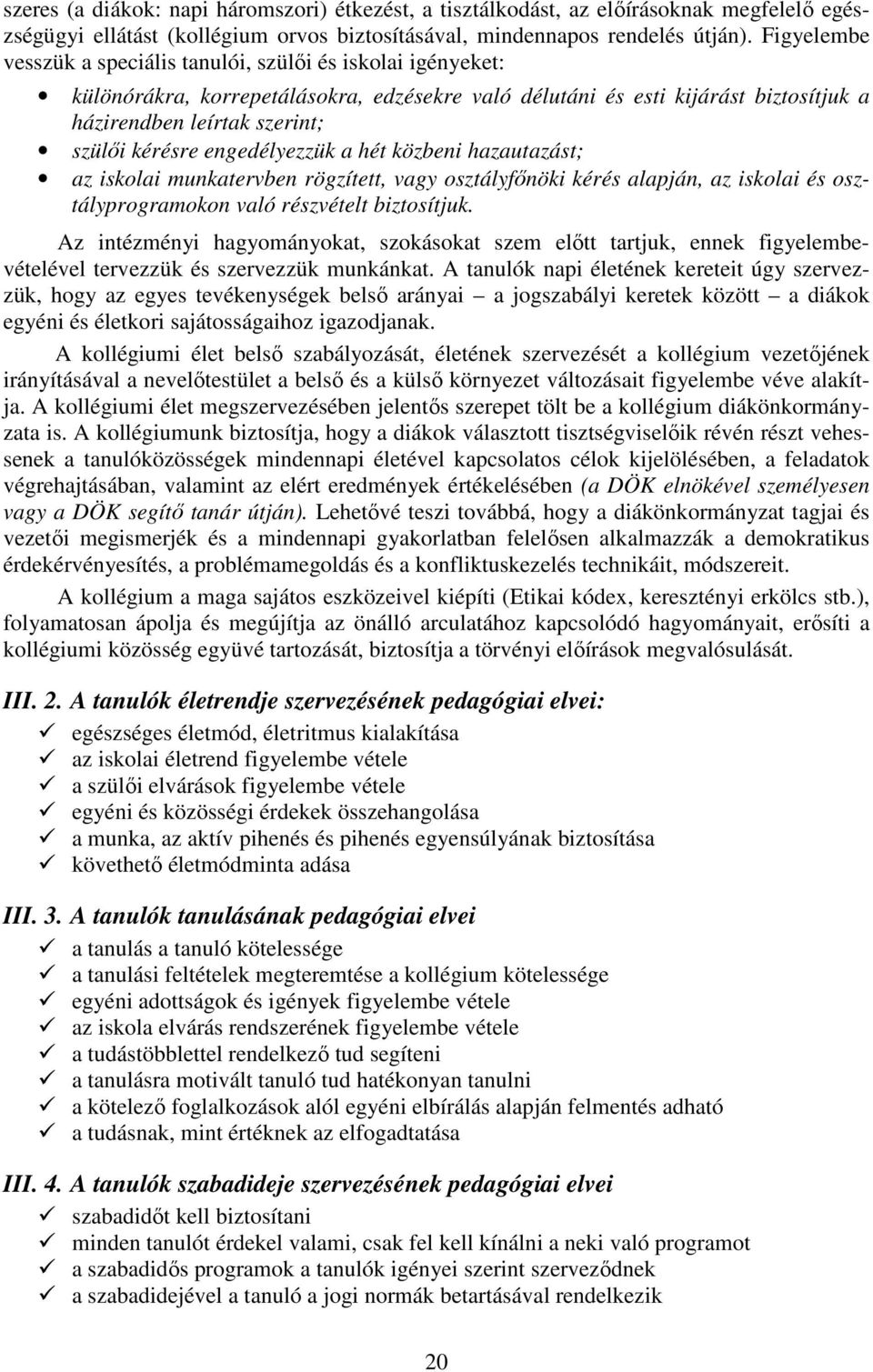 engedélyezzük a hét közbeni hazautazást; az iskolai munkatervben rögzített, vagy osztályfőnöki kérés alapján, az iskolai és osztályprogramokon való részvételt biztosítjuk.