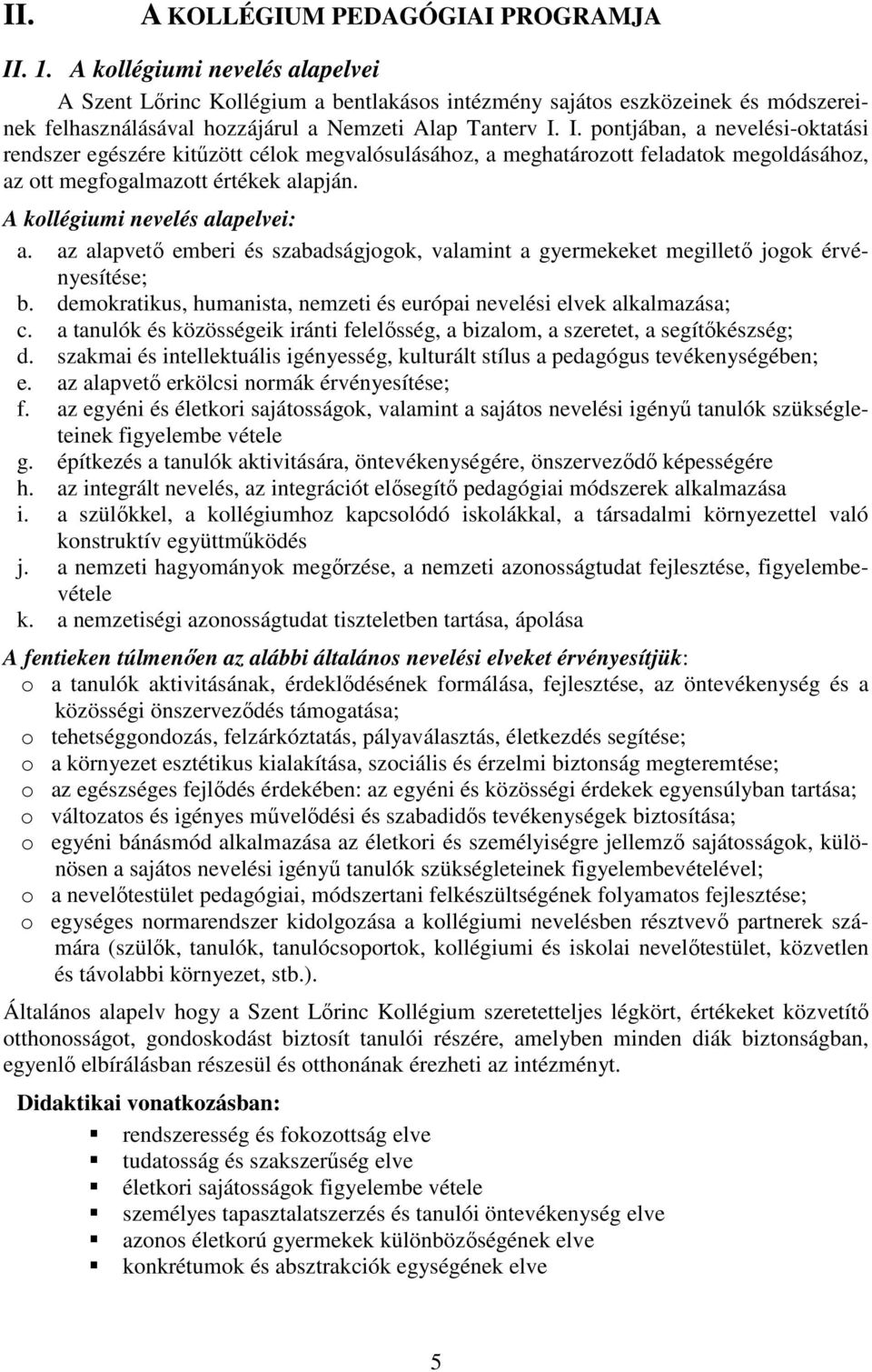 I. pontjában, a nevelési-oktatási rendszer egészére kitűzött célok megvalósulásához, a meghatározott feladatok megoldásához, az ott megfogalmazott értékek alapján. A kollégiumi nevelés alapelvei: a.