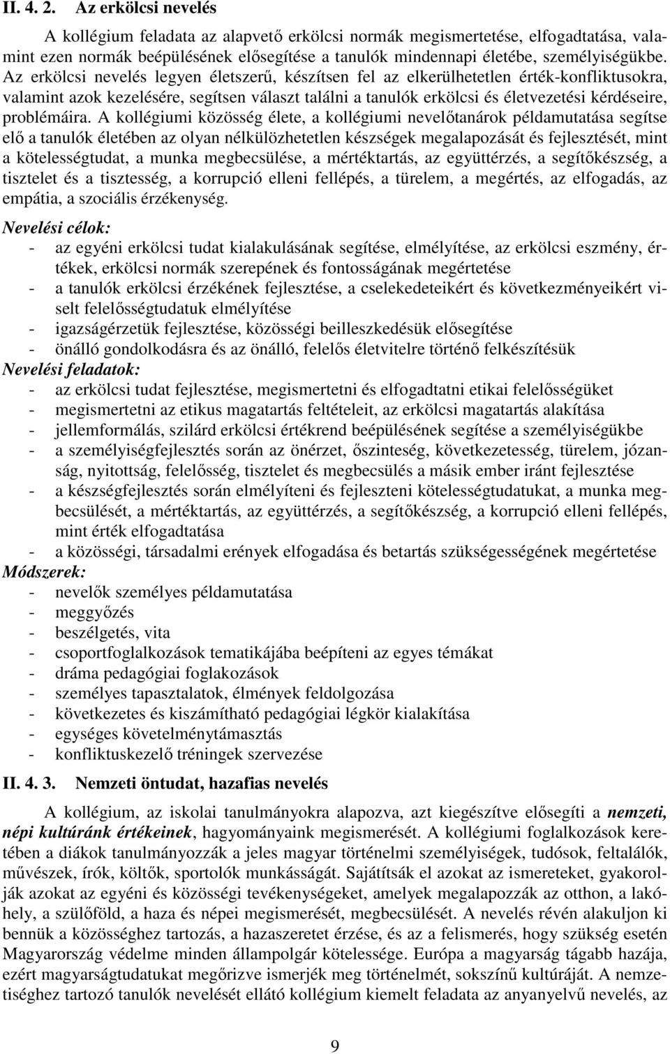 Az erkölcsi nevelés legyen életszerű, készítsen fel az elkerülhetetlen érték-konfliktusokra, valamint azok kezelésére, segítsen választ találni a tanulók erkölcsi és életvezetési kérdéseire,