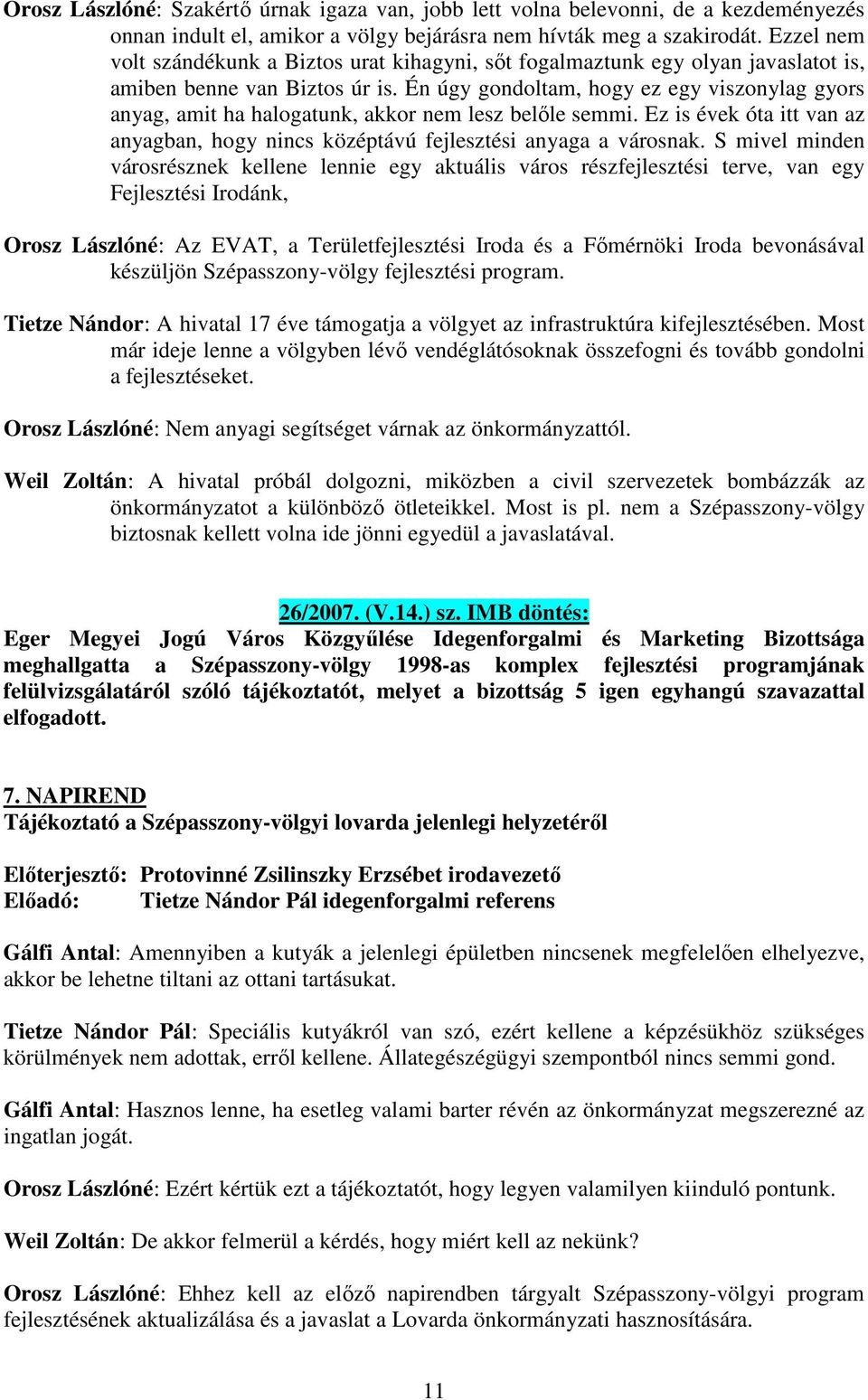 Én úgy gondoltam, hogy ez egy viszonylag gyors anyag, amit ha halogatunk, akkor nem lesz belőle semmi. Ez is évek óta itt van az anyagban, hogy nincs középtávú fejlesztési anyaga a városnak.